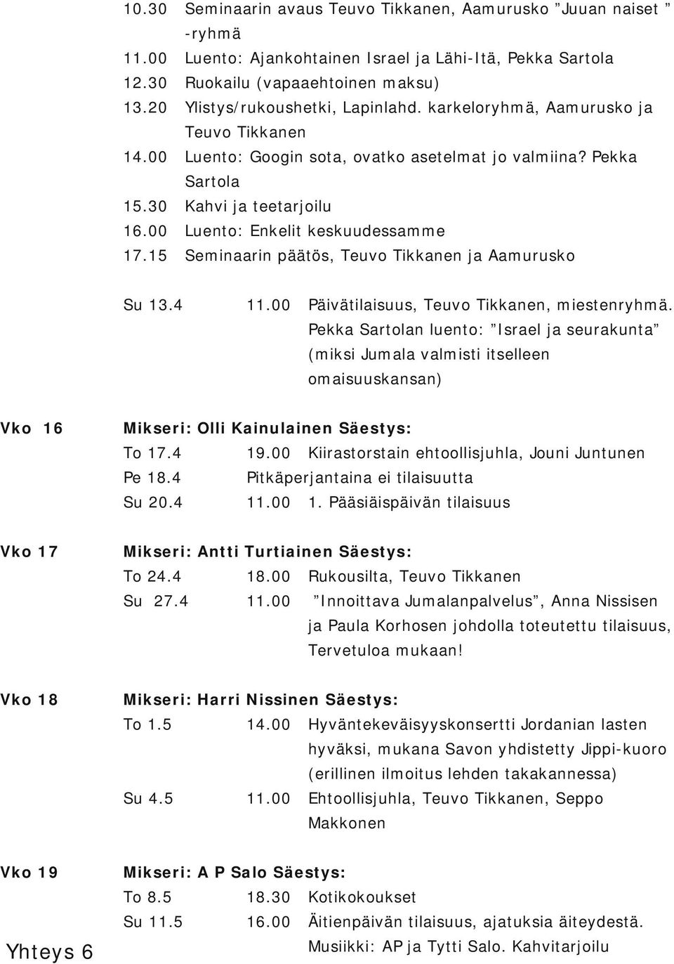 15 Seminaarin päätös, Teuvo kkanen ja Aamurusko Su 13.4 Päivätilaisuus, Teuvo kkanen, miestenryhmä.