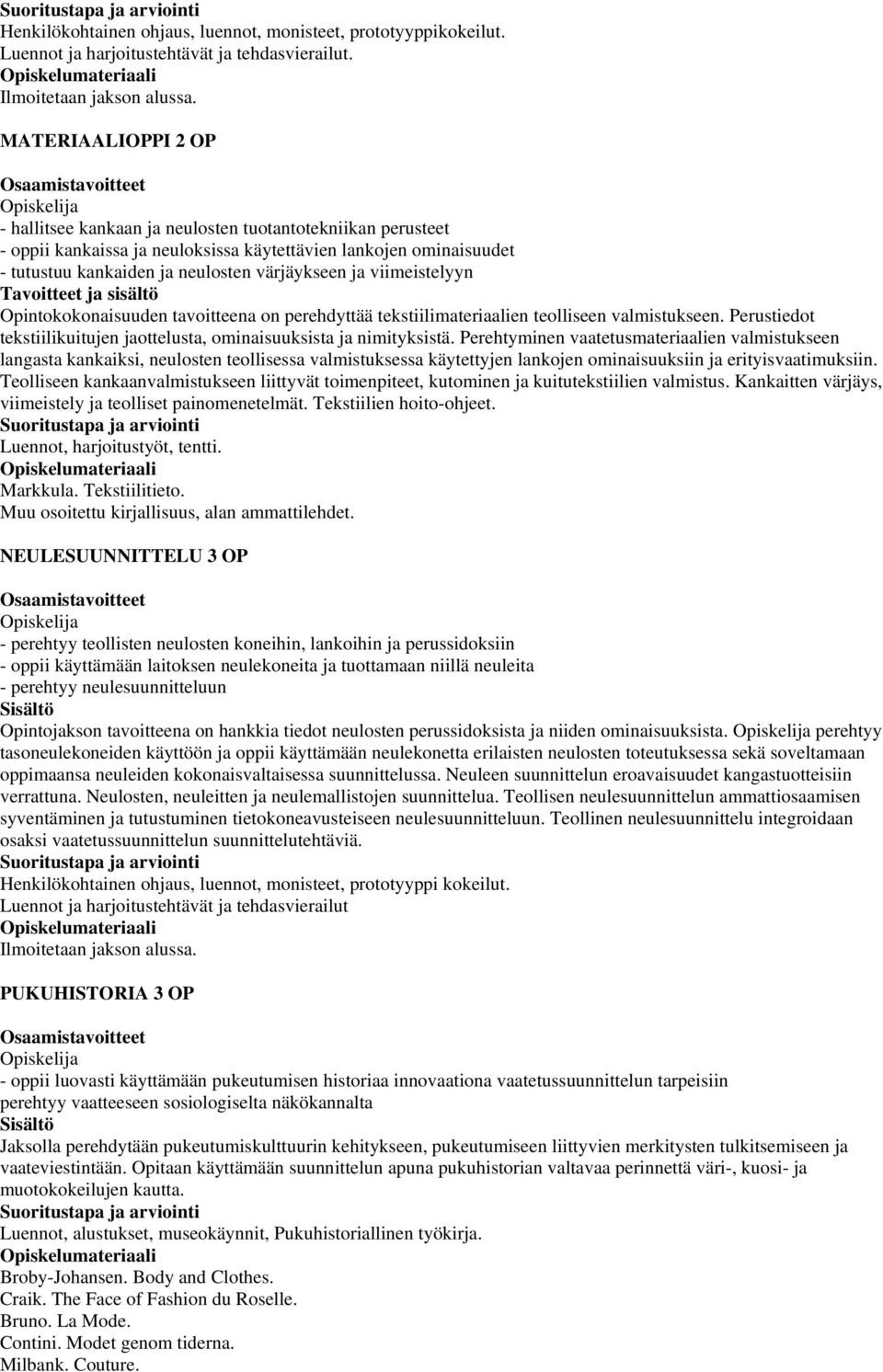 viimeistelyyn Tavoitteet ja sisältö Opintokokonaisuuden tavoitteena on perehdyttää tekstiilimateriaalien teolliseen valmistukseen.