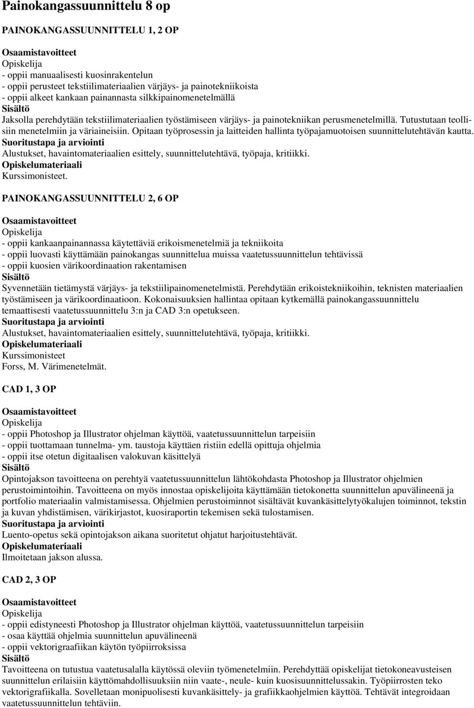 Opitaan työprosessin ja laitteiden hallinta työpajamuotoisen suunnittelutehtävän kautta. Alustukset, havaintomateriaalien esittely, suunnittelutehtävä, työpaja, kritiikki. Kurssimonisteet.