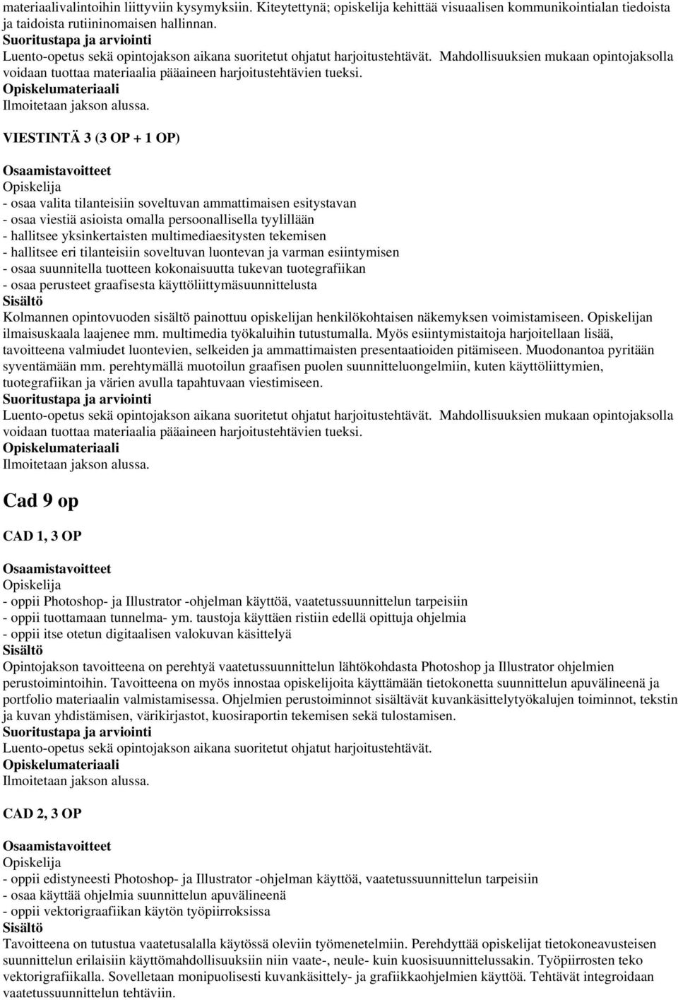 VIESTINTÄ 3 (3 OP + 1 OP) - osaa valita tilanteisiin soveltuvan ammattimaisen esitystavan - osaa viestiä asioista omalla persoonallisella tyylillään - hallitsee yksinkertaisten multimediaesitysten