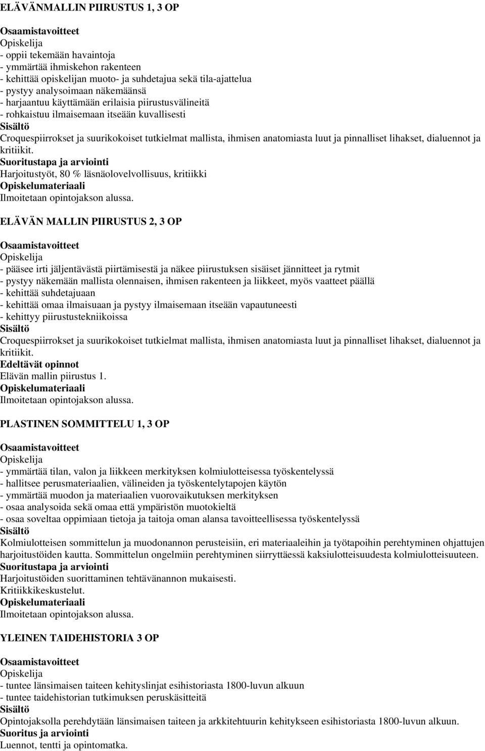 lihakset, dialuennot ja kritiikit. Harjoitustyöt, 80 % läsnäolovelvollisuus, kritiikki Ilmoitetaan opintojakson alussa.