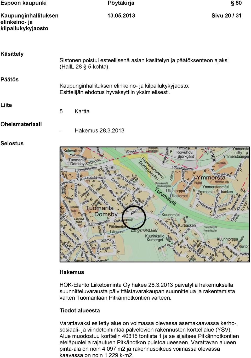 2013 Selostus Hakemus HOK-Elanto Liiketoiminta Oy hakee 28.3.2013 päivätyllä hakemuksella suunnitteluvarausta päivittäistavarakaupan suunnittelua ja rakentamista varten Tuomarilaan Pitkännotkontien varteen.