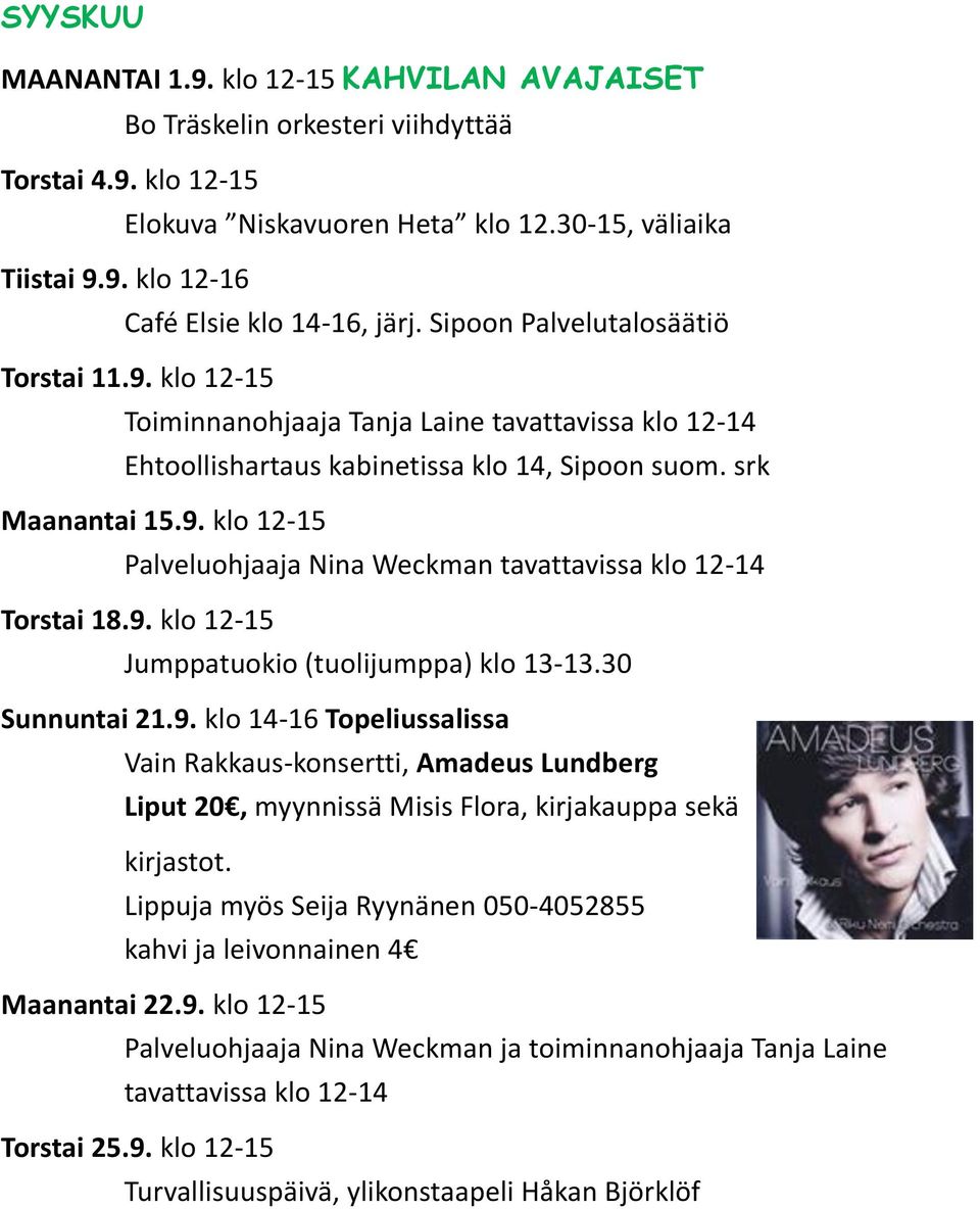 Lippuja myös Seija Ryynänen 050-4052855 kahvi ja leivonnainen 4 Maanantai 22.9. klo 12-15 Palveluohjaaja Nina Weckman ja toiminnanohjaaja Tanja Laine tavattavissa klo 12-14 Torstai 25.9. klo 12-15 Turvallisuuspäivä, ylikonstaapeli Håkan Björklöf