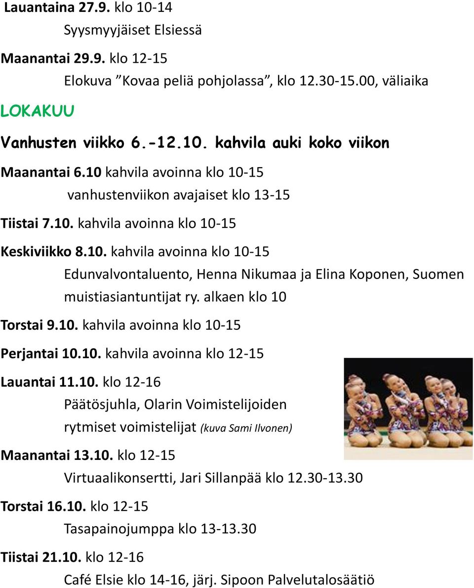 alkaen klo 10 Torstai 9.10. kahvila avoinna klo 10-15 Perjantai 10.10. kahvila avoinna klo 12-15 Lauantai 11.10. klo 12-16 Päätösjuhla, Olarin Voimistelijoiden rytmiset voimistelijat (kuva Sami Ilvonen) Maanantai 13.