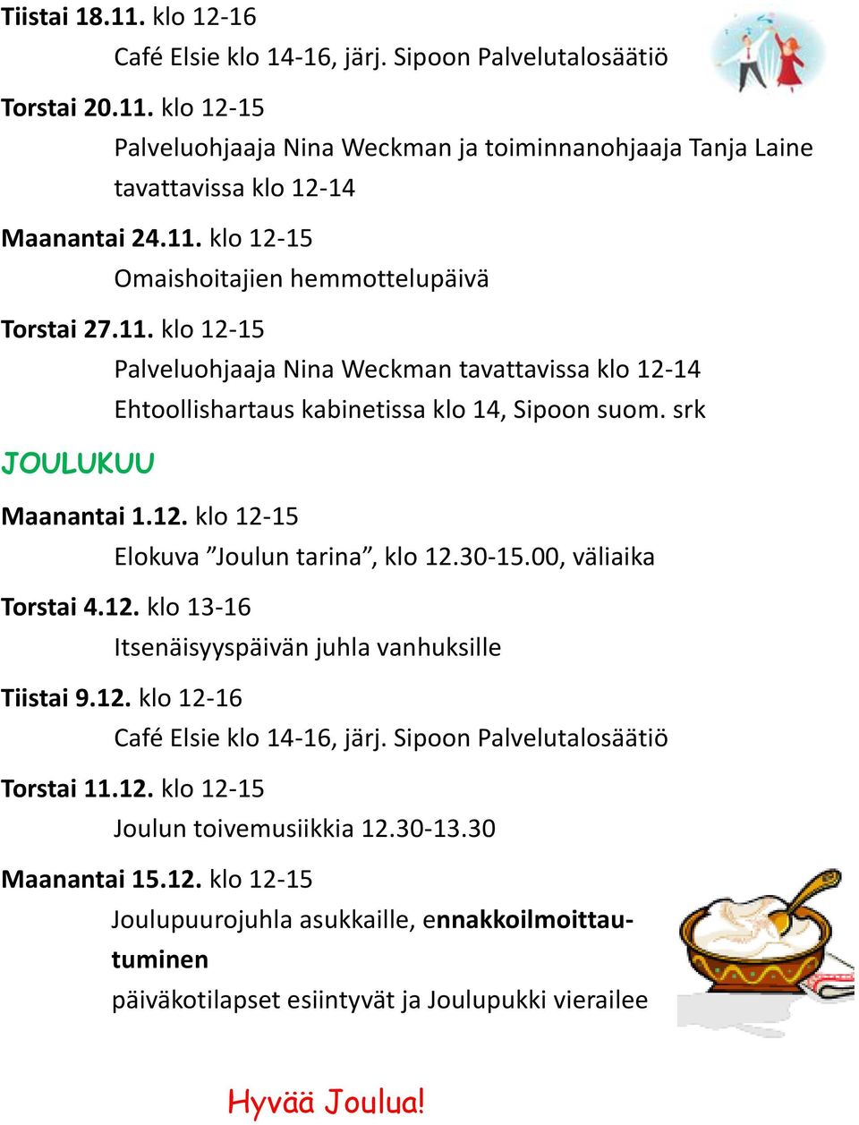 30-15.00, väliaika Torstai 4.12. klo 13-16 Itsenäisyyspäivän juhla vanhuksille Tiistai 9.12. klo 12-16 Torstai 11.12. klo 12-15 Joulun toivemusiikkia 12.30-13.