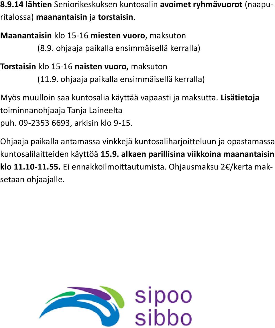 09-2353 6693, arkisin klo 9-15. Ohjaaja paikalla antamassa vinkkejä kuntosaliharjoitteluun ja opastamassa kuntosalilaitteiden käyttöä 15.9. alkaen parillisina viikkoina maanantaisin klo 11.