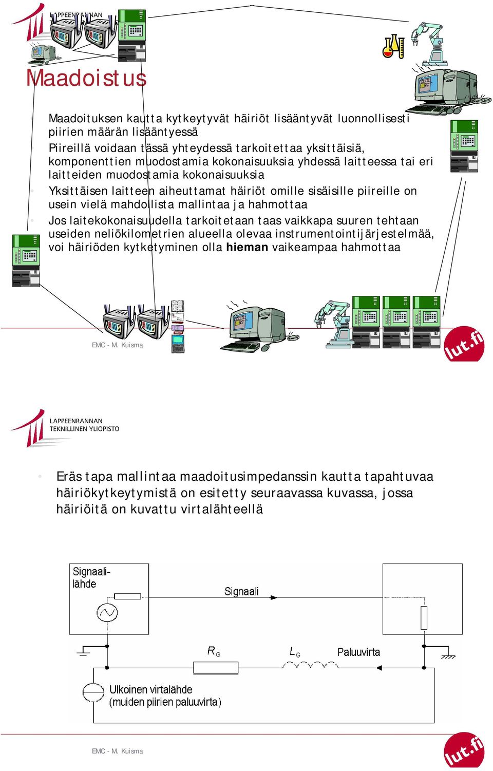 mahdollista mallintaa ja hahmottaa Jos laitekokonaisuudella tarkoitetaan taas vaikkapa suuren tehtaan useiden neliökilometrien alueella olevaa instrumentointijärjestelmää, voi häiriöden