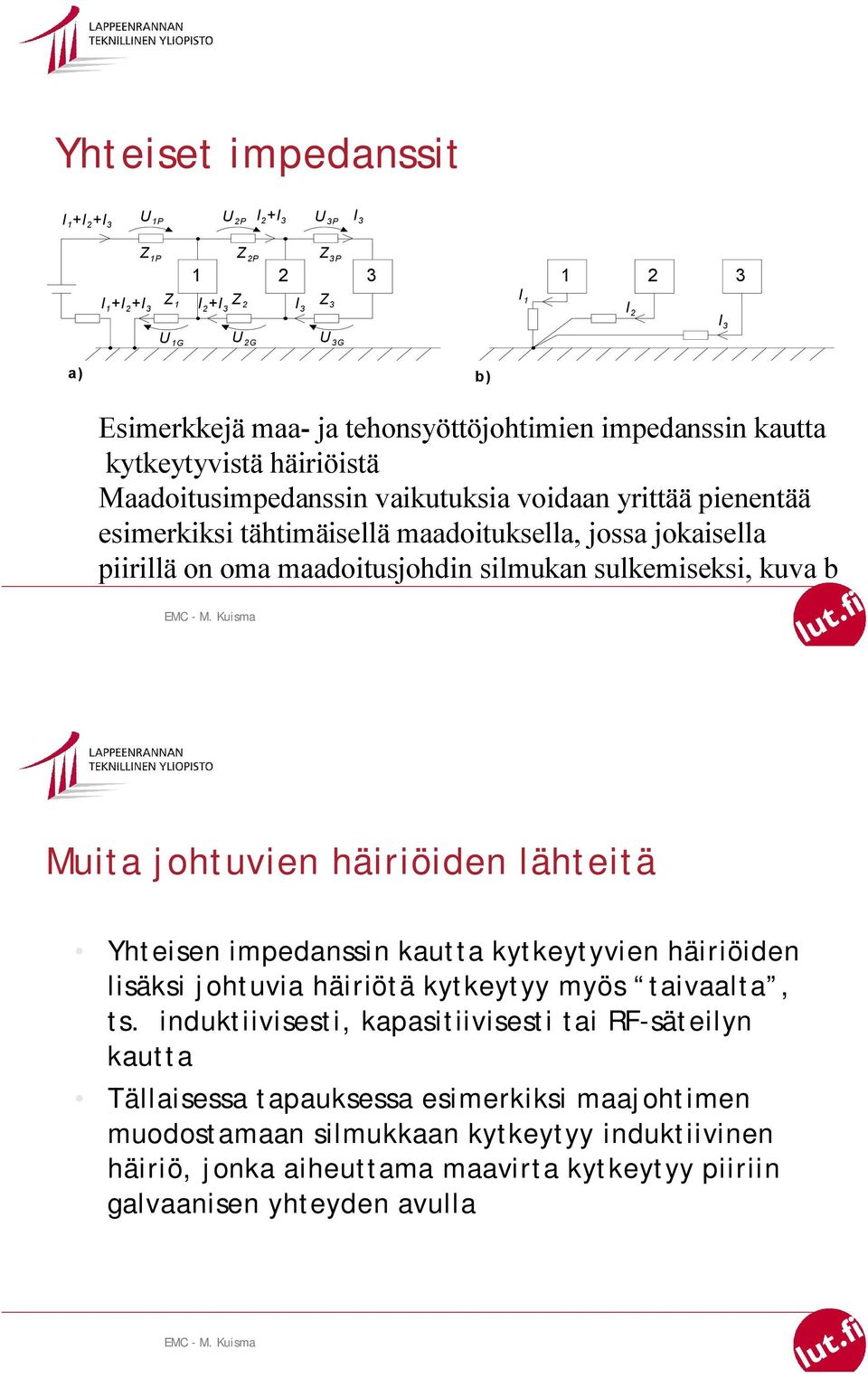 maadoitusjohdin silmukan sulkemiseksi, kuva b Muita johtuvien häiriöiden lähteitä Yhteisen impedanssin kautta kytkeytyvien häiriöiden lisäksi johtuvia häiriötä kytkeytyy myös taivaalta, ts.