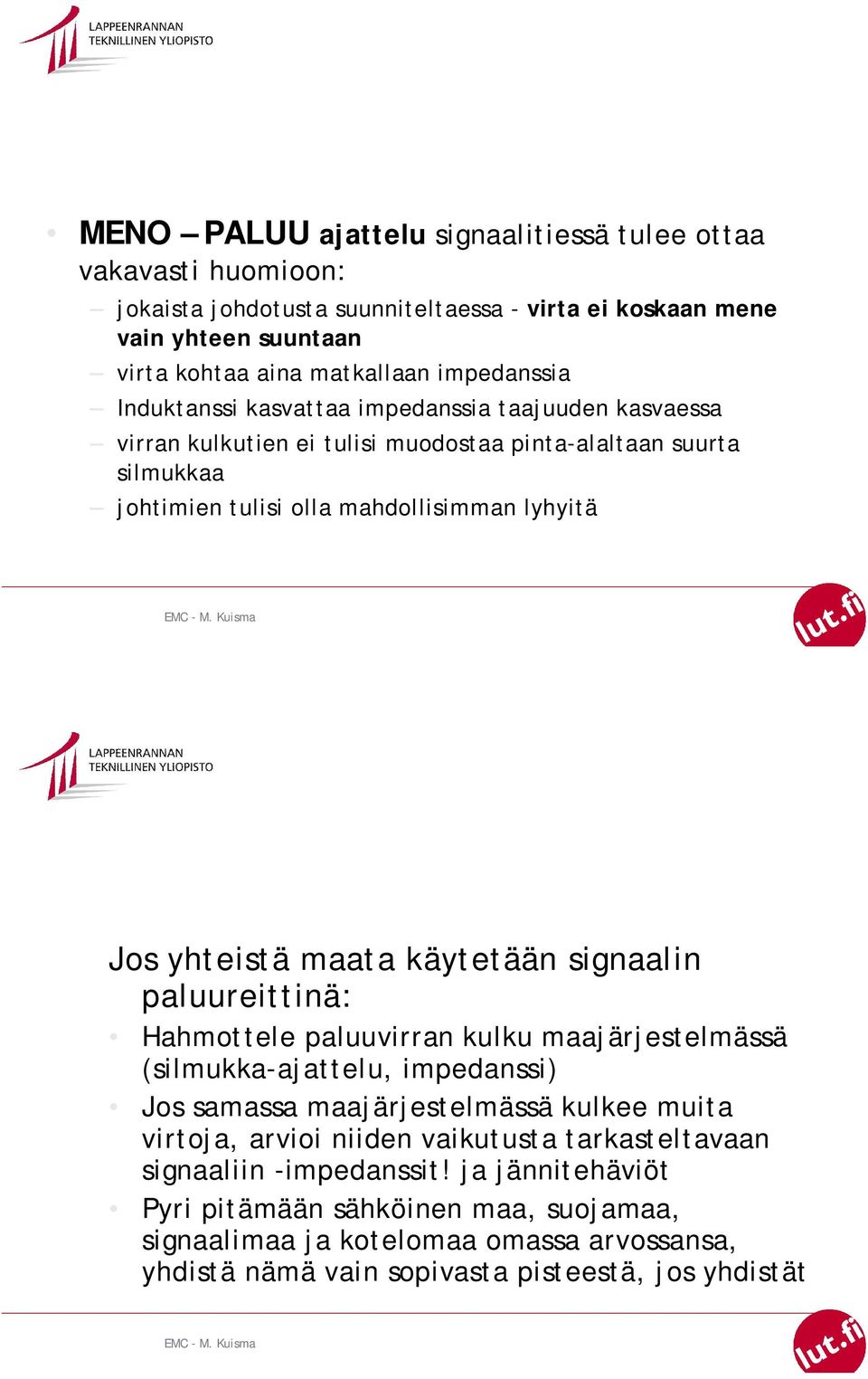 käytetään signaalin paluureittinä: Hahmottele paluuvirran kulku maajärjestelmässä (silmukka-ajattelu, impedanssi) Jos samassa maajärjestelmässä kulkee muita virtoja, arvioi niiden