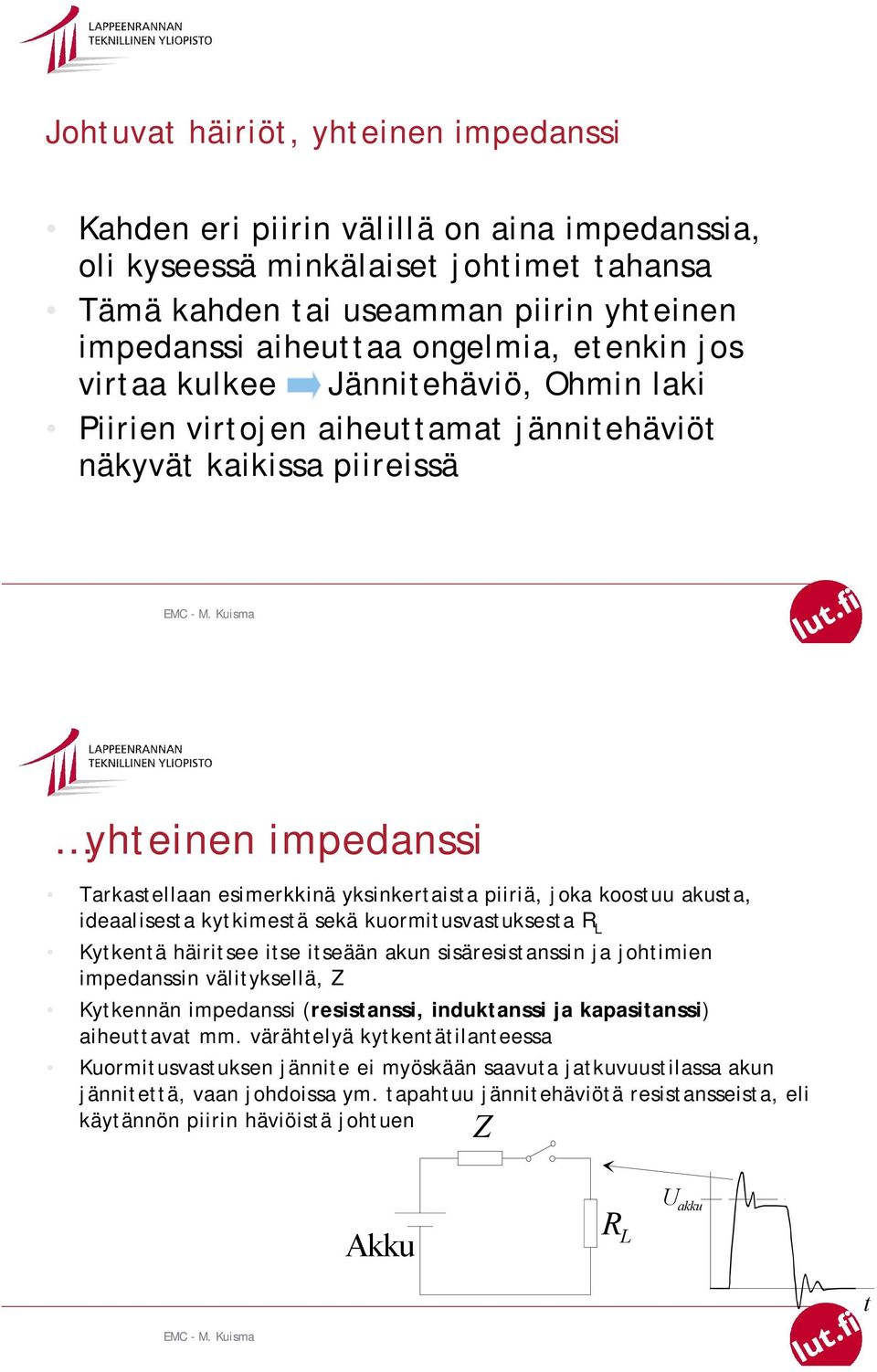 koostuu akusta, ideaalisesta kytkimestä sekä kuormitusvastuksesta R L Kytkentä häiritsee itse itseään akun sisäresistanssin ja johtimien impedanssin välityksellä, Z Kytkennän impedanssi (resistanssi,