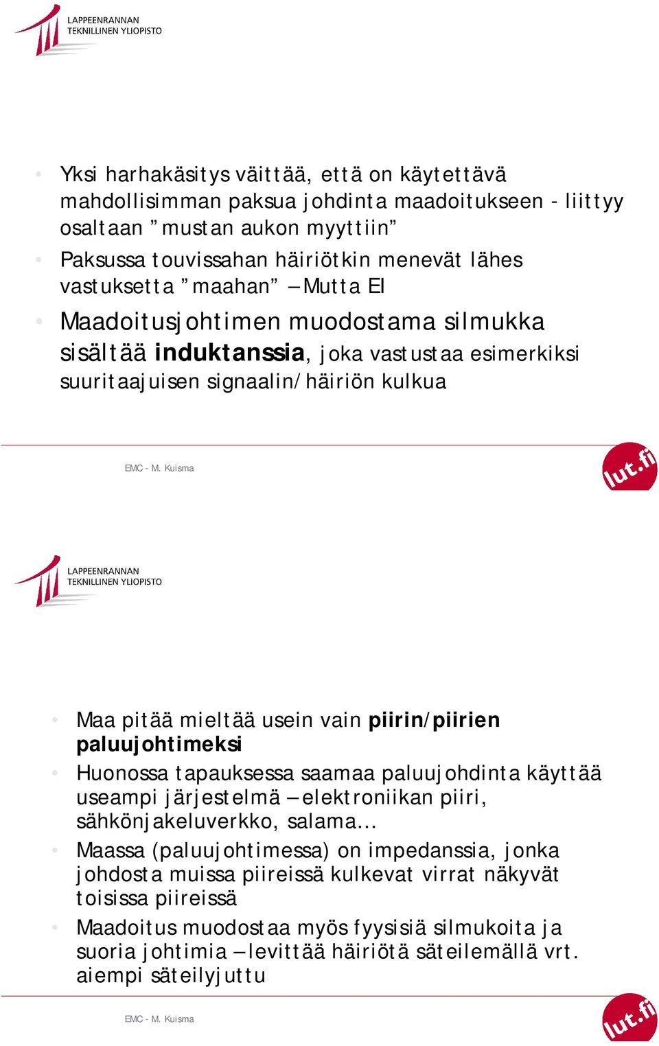 piirin/piirien paluujohtimeksi Huonossa tapauksessa saamaa paluujohdinta käyttää useampi järjestelmä elektroniikan piiri, sähkönjakeluverkko, salama Maassa (paluujohtimessa) on