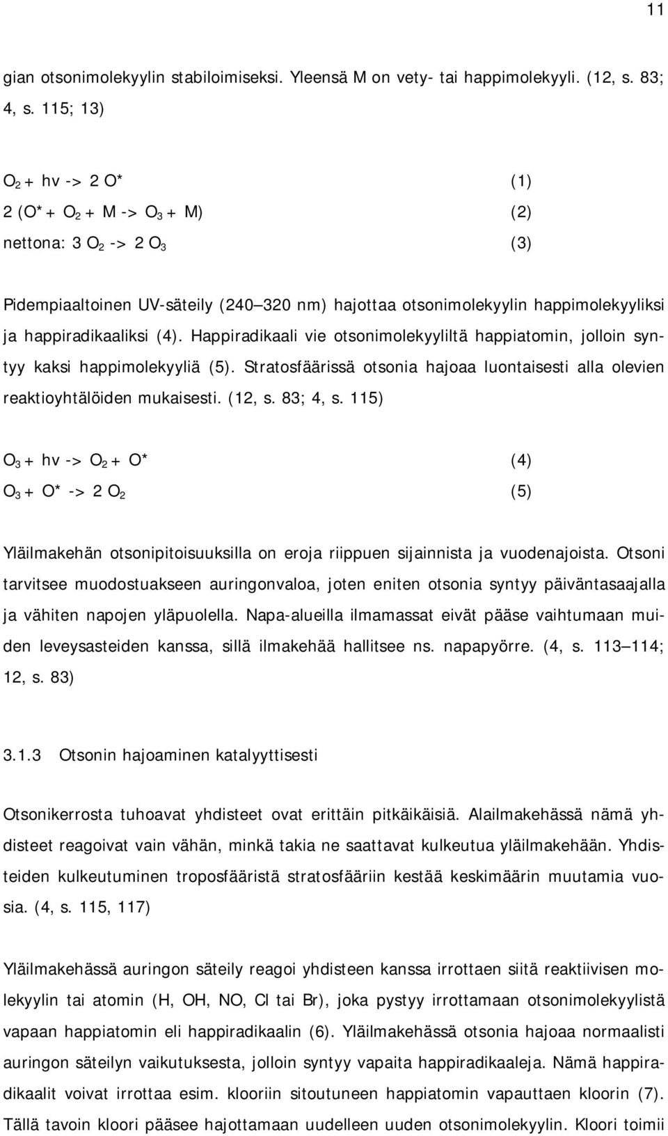 Happiradikaali vie otsonimolekyyliltä happiatomin, jolloin syntyy kaksi happimolekyyliä (5). Stratosfäärissä otsonia hajoaa luontaisesti alla olevien reaktioyhtälöiden mukaisesti. (12, s. 83; 4, s.