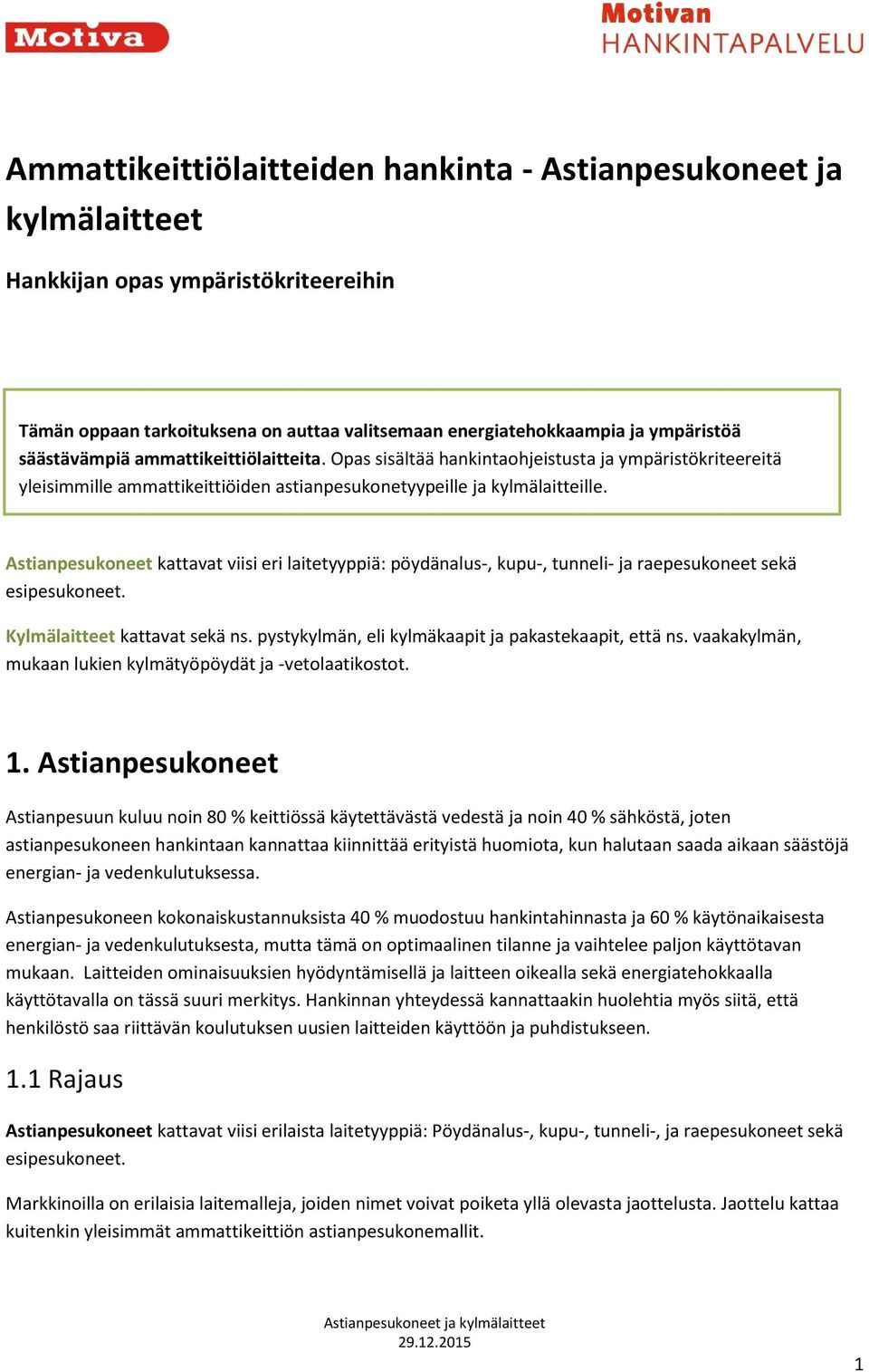 Astianpesukoneet kattavat viisi eri laitetyyppiä: pöydänalus-, kupu-, tunneli- ja raepesukoneet sekä esipesukoneet. Kylmälaitteet kattavat sekä ns.