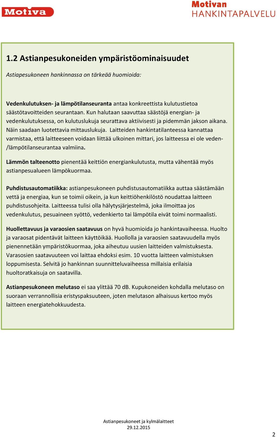 Laitteiden hankintatilanteessa kannattaa varmistaa, että laitteeseen voidaan liittää ulkoinen mittari, jos laitteessa ei ole veden- /lämpötilanseurantaa valmiina.