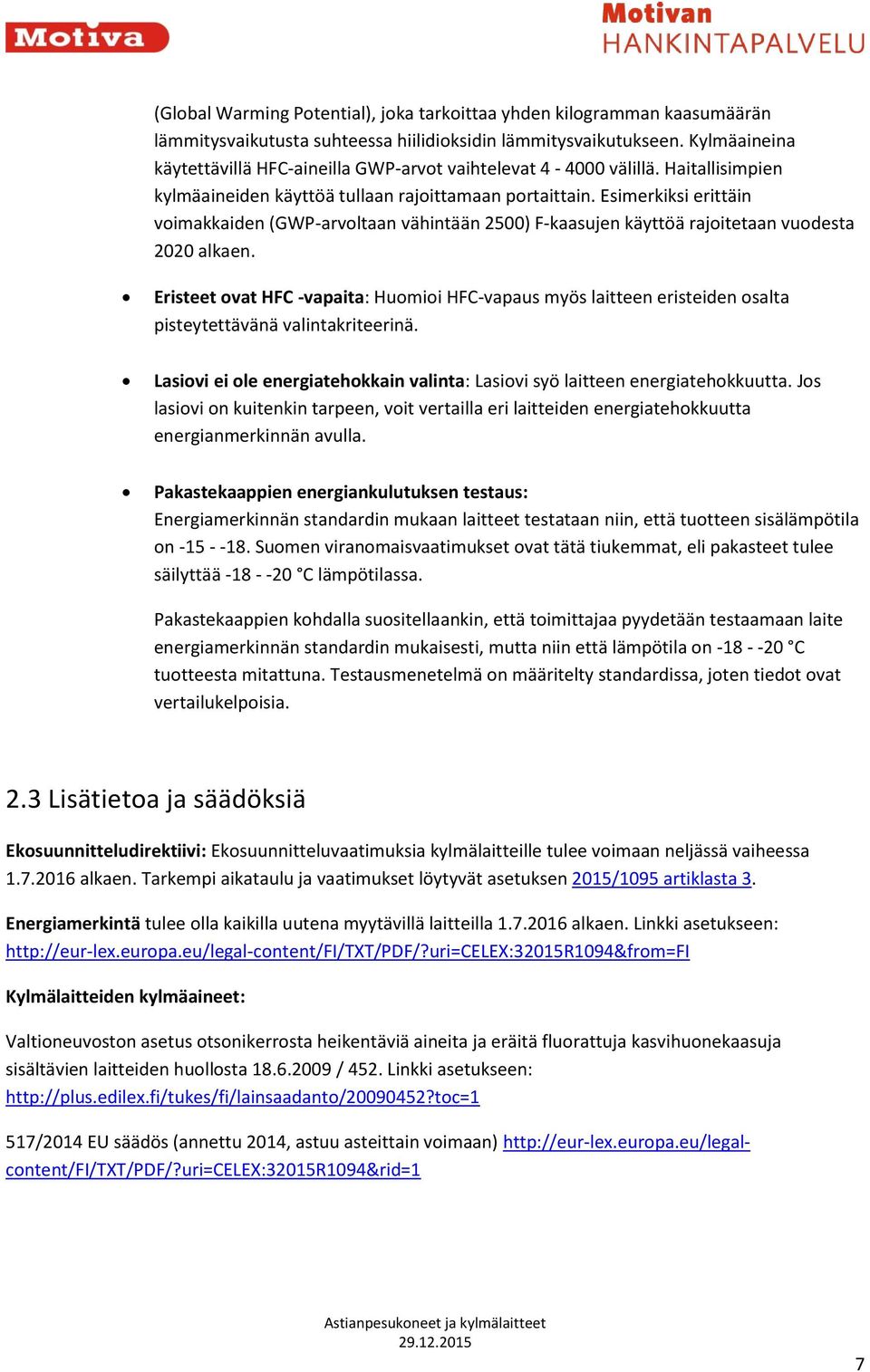 Esimerkiksi erittäin voimakkaiden (GWP-arvoltaan vähintään 2500) F-kaasujen käyttöä rajoitetaan vuodesta 2020 alkaen.