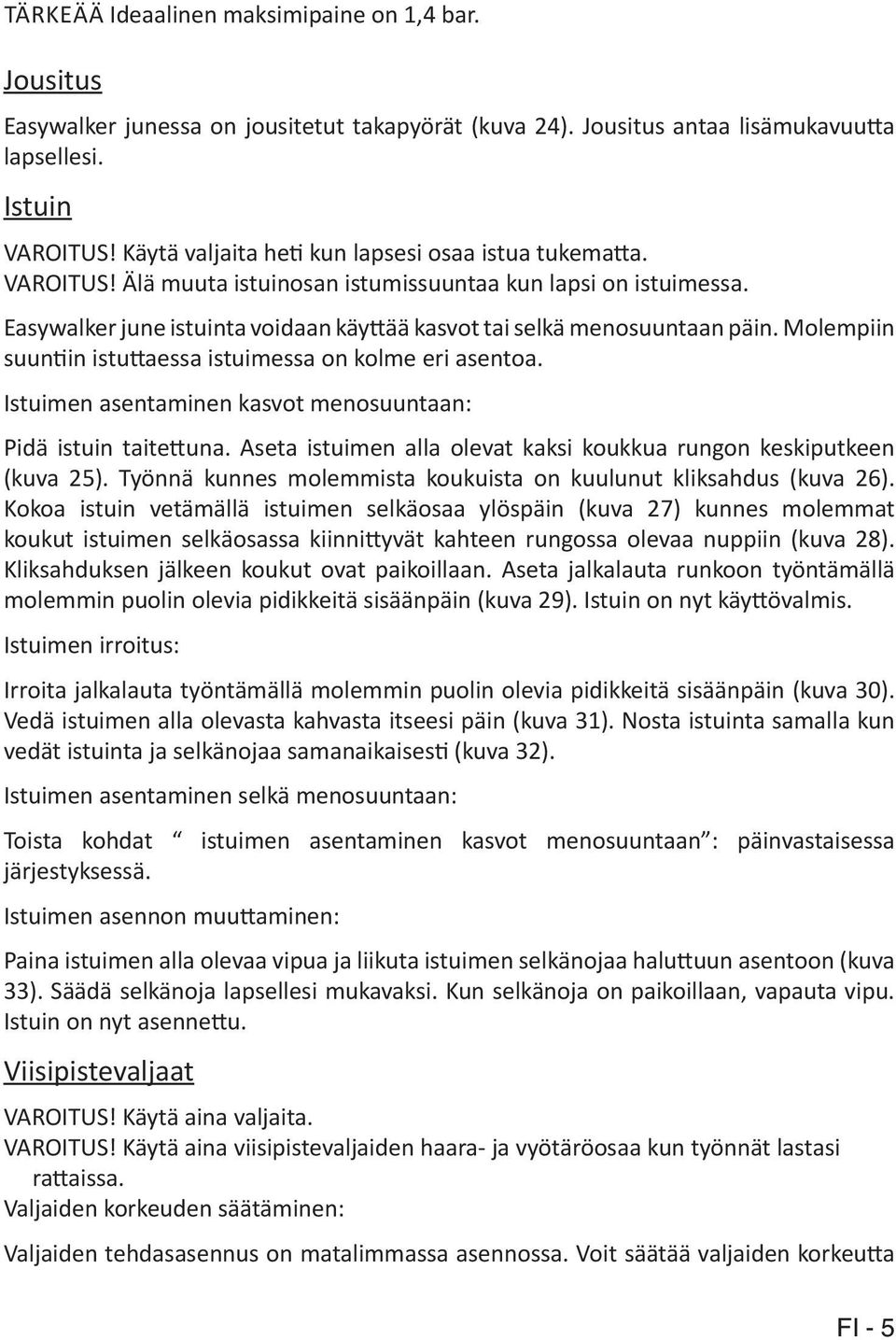 Easywalker june istuinta voidaan käyttää kasvot tai selkä menosuuntaan päin. Molempiin suuntiin istuttaessa istuimessa on kolme eri asentoa.