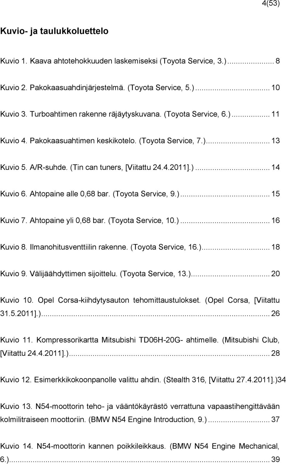 Ahtopaine alle 0,68 bar. (Toyota Service, 9.)... 15 Kuvio 7. Ahtopaine yli 0,68 bar. (Toyota Service, 10.)... 16 Kuvio 8. Ilmanohitusventtiilin rakenne. (Toyota Service, 16.)... 18 Kuvio 9.