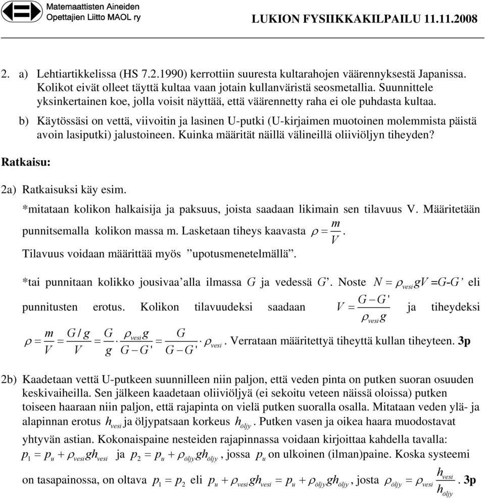 b) Käytössäsi on vettä, viivoitin ja lasinen U-putki (U-kirjaimen muotoinen molemmista päistä avoin lasiputki) jalustoineen. Kuinka määrität näillä välineillä oliiviöljyn tiheyden?