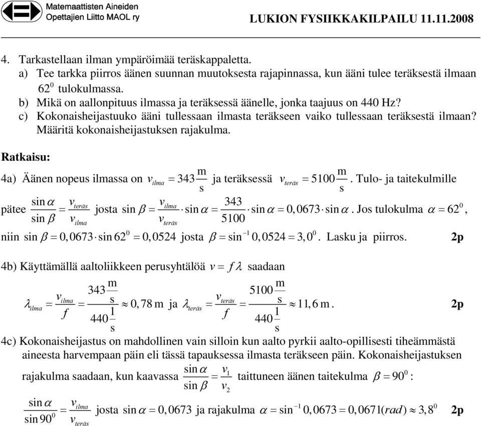 ääritä kokonaisheijastuksen rajakulma. m m 4a) Äänen nopeus ilmassa on v ilma = 343 ja teräksessä v teräs = 5100.