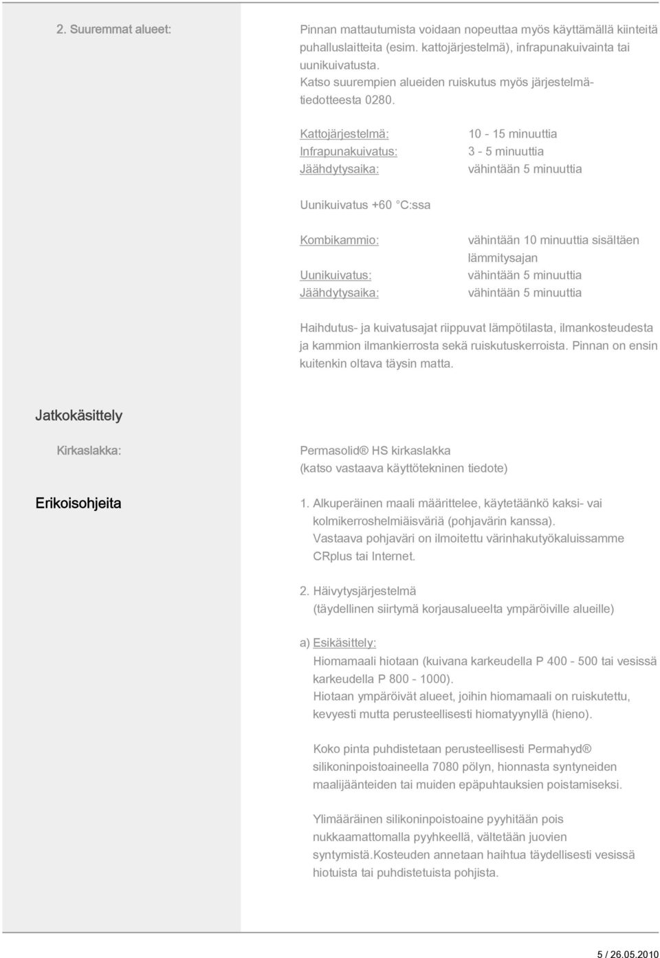 Kattojärjestelmä: Infrapunakuivatus: Jäähdytysaika: 10-15 minuuttia 3-5 minuuttia vähintään 5 minuuttia Uunikuivatus +60 C:ssa Kombikammio: Uunikuivatus: Jäähdytysaika: vähintään 10 minuuttia