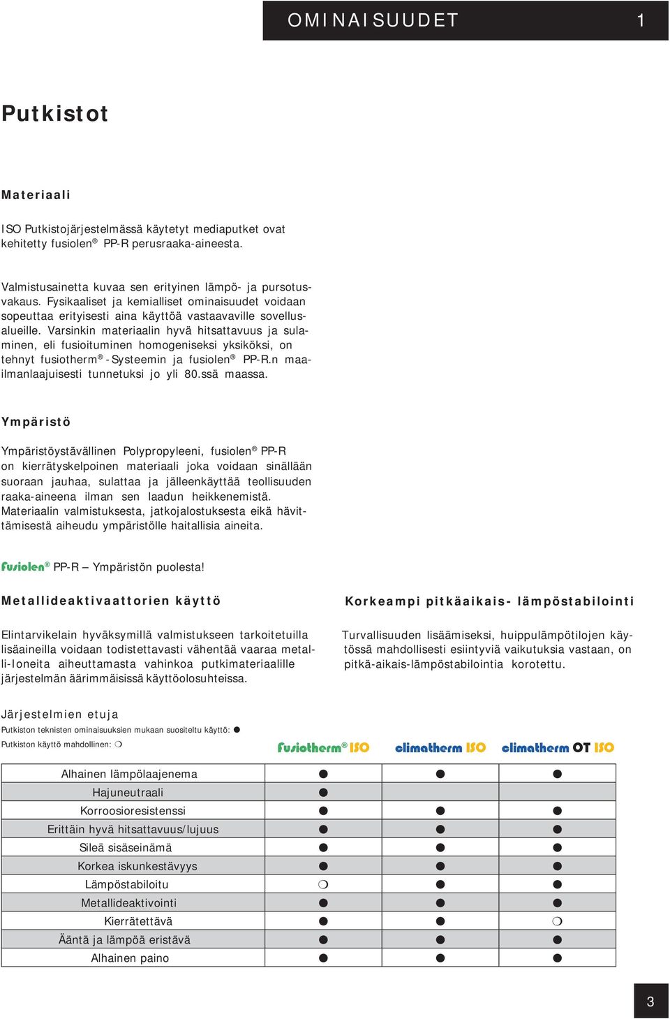 Varsinkin materiaalin hyvä hitsattavuus ja sulaminen, eli fusioituminen homogeniseksi yksiköksi, on tehnyt fusiotherm - Systeemin ja fusiolen PP-R.n maailmanlaajuisesti tunnetuksi jo yli 80.