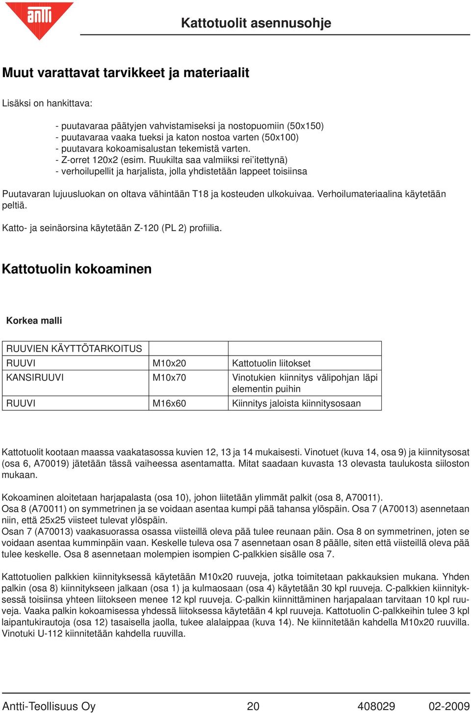 Ruukilta saa valmiiksi rei itettynä) - verhoilupellit ja harjalista, jolla yhdistetään lappeet toisiinsa Puutavaran lujuusluokan on oltava vähintään T18 ja kosteuden ulkokuivaa.