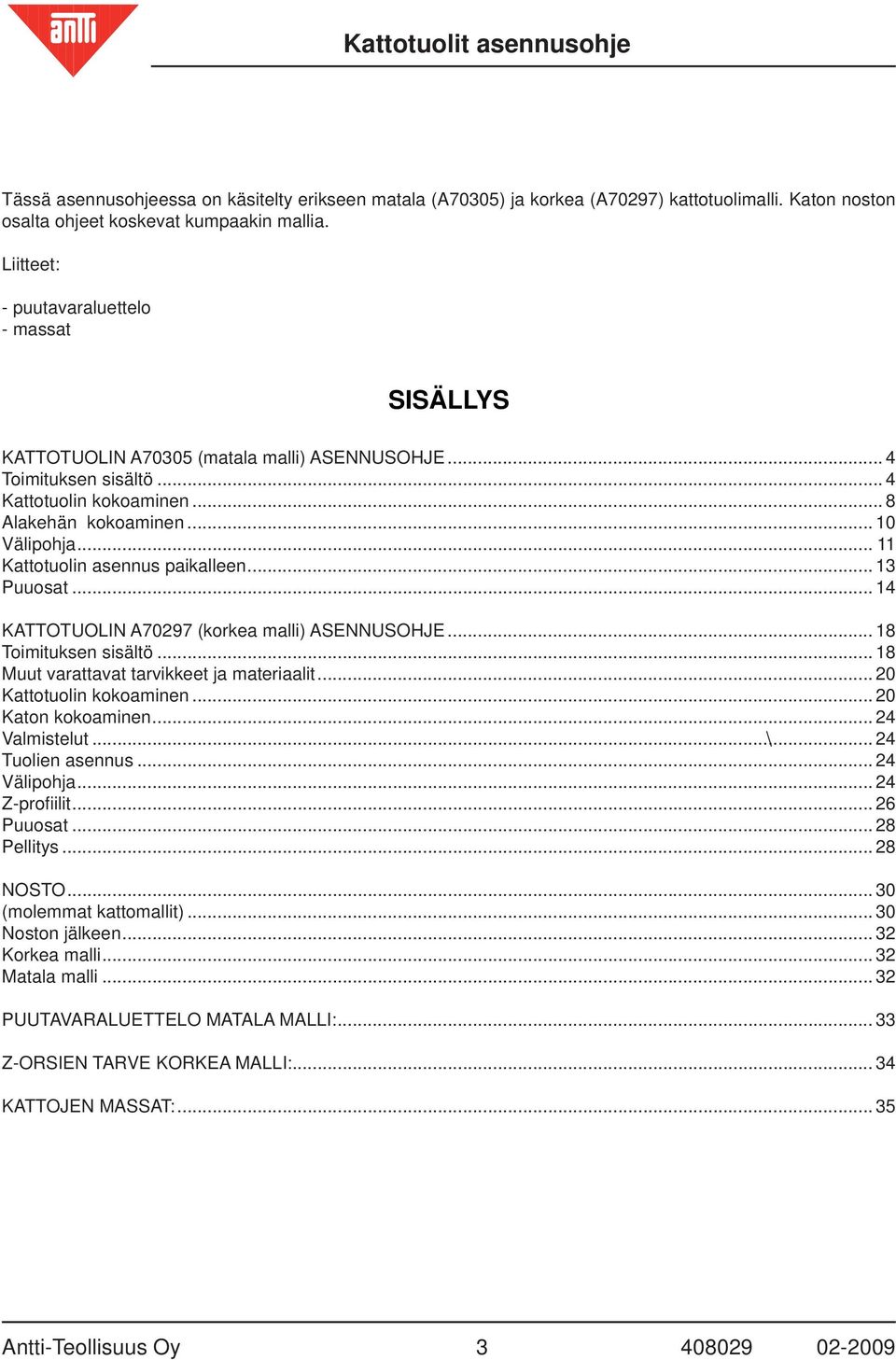 .. 11 Kattotuolin asennus paikalleen... 13 Puuosat... 14 KATTOTUOLIN A70297 (korkea malli) ASENNUSOHJE... 18 Toimituksen sisältö... 18 Muut varattavat tarvikkeet ja materiaalit.