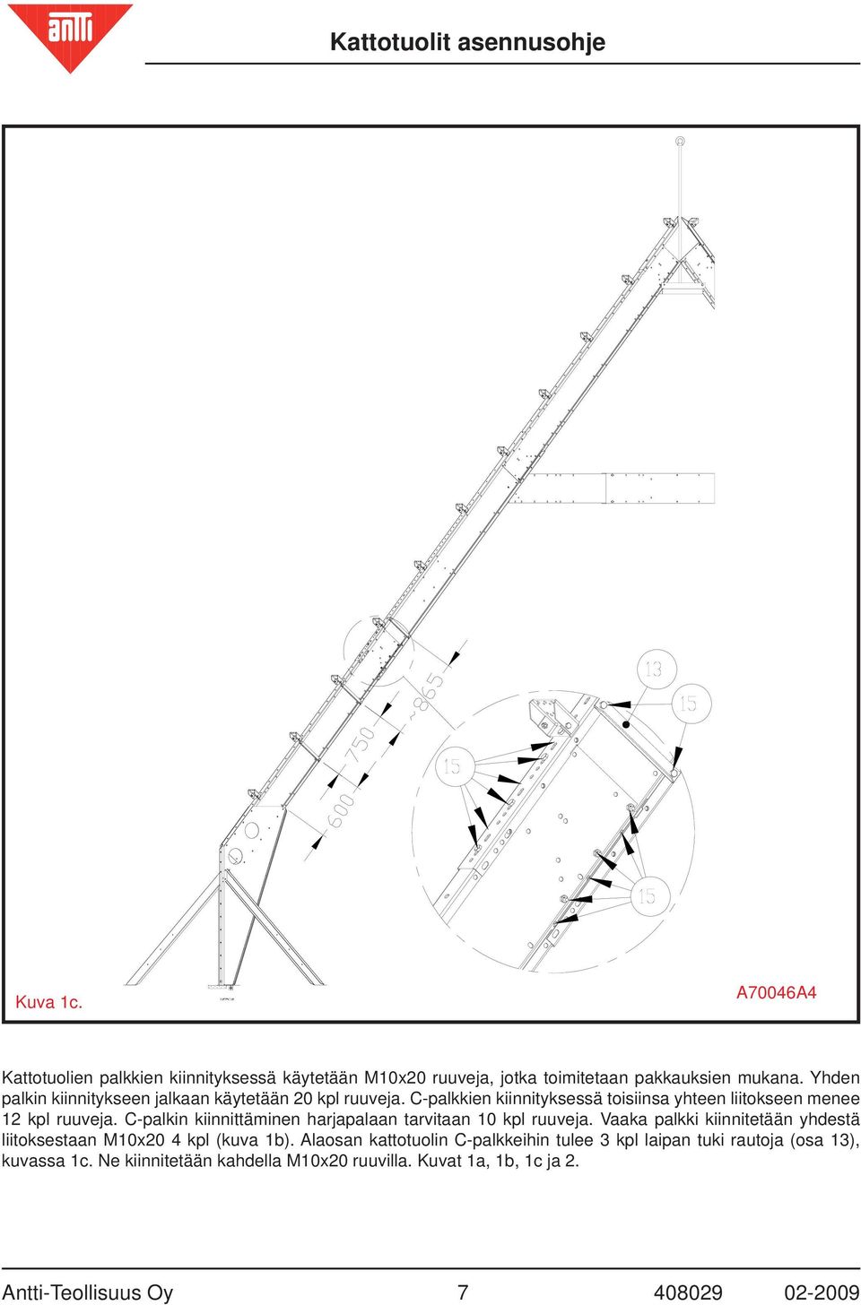 C-palkin kiinnittäminen harjapalaan tarvitaan 10 kpl ruuveja. Vaaka palkki kiinnitetään yhdestä liitoksestaan M10x20 4 kpl (kuva 1b).