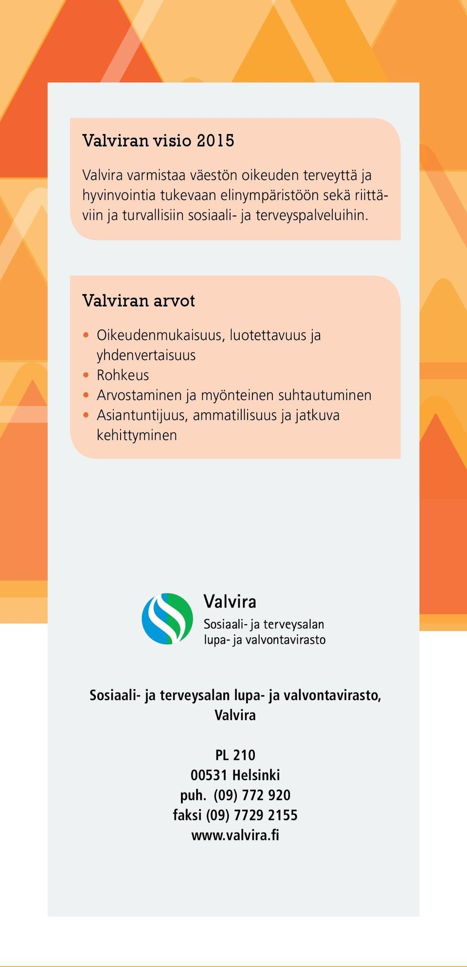 Valviran arvot Oikeudenmukaisuus, luotettavuus ja yhdenvertaisuus Rohkeus Arvostaminen ja myönteinen suhtautuminen