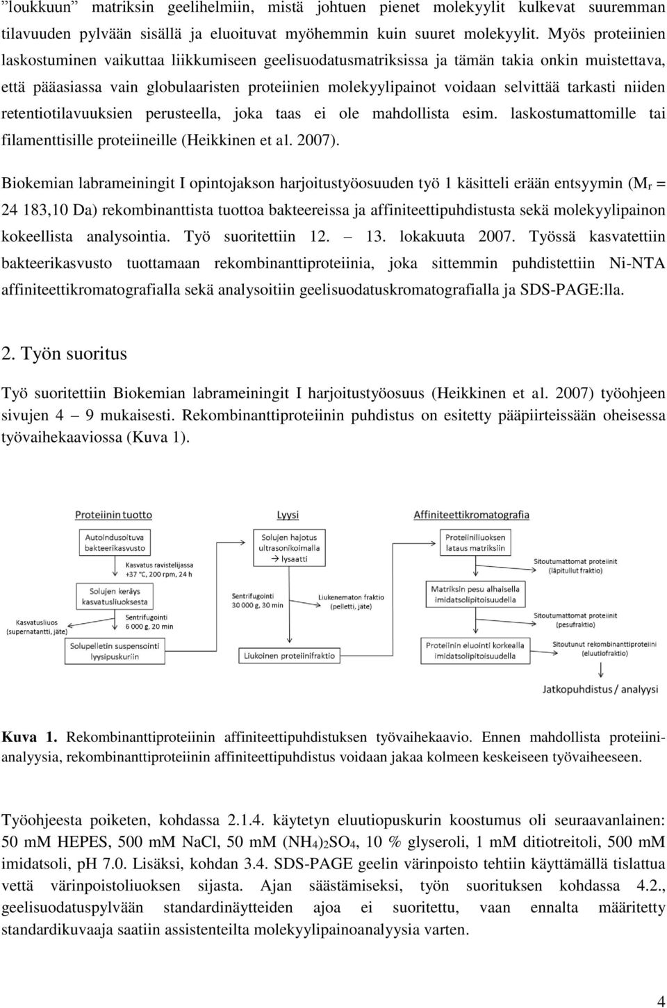 tarkasti niiden retentiotilavuuksien perusteella, joka taas ei ole mahdollista esim. laskostumattomille tai filamenttisille proteiineille (Heikkinen et al. 2007).