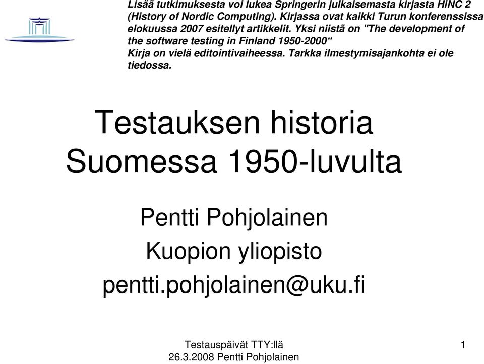 Yksi niistä on "The development of the software testing in Finland 1950-2000 Kirja on vielä editointivaiheessa.