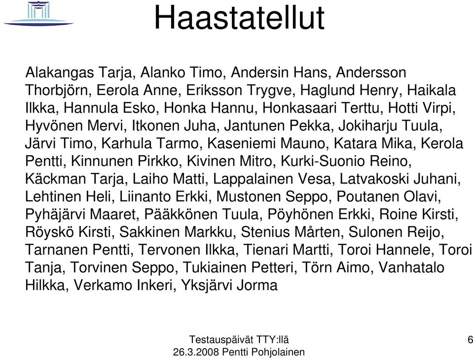 Tarja, Laiho Matti, Lappalainen Vesa, Latvakoski Juhani, Lehtinen Heli, Liinanto Erkki, Mustonen Seppo, Poutanen Olavi, Pyhäjärvi Maaret, Pääkkönen Tuula, Pöyhönen Erkki, Roine Kirsti, Röyskö Kirsti,