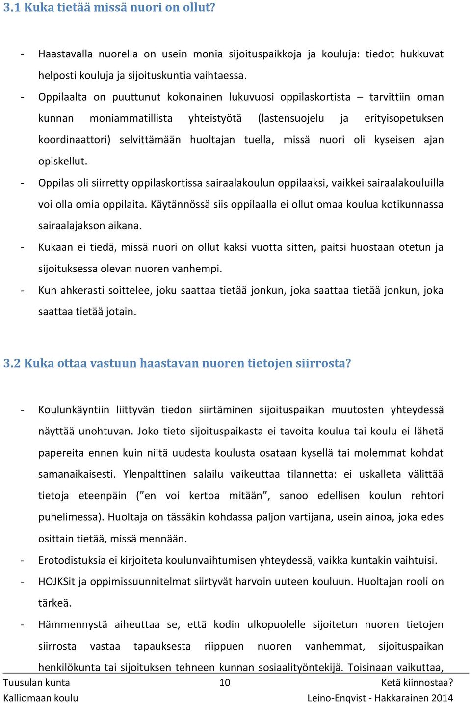 missä nuori oli kyseisen ajan opiskellut. - Oppilas oli siirretty oppilaskortissa sairaalakoulun oppilaaksi, vaikkei sairaalakouluilla voi olla omia oppilaita.