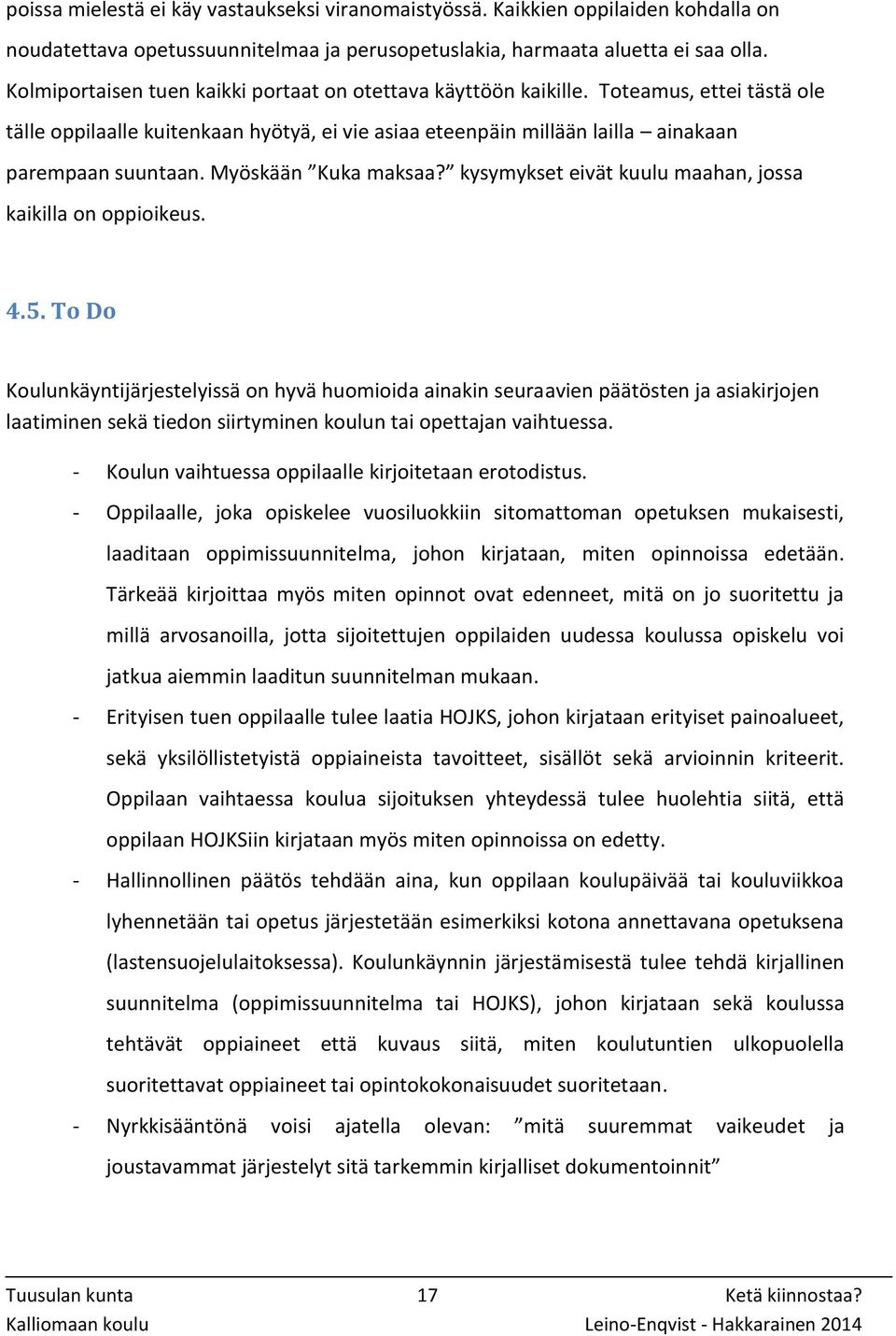 Myöskään Kuka maksaa? kysymykset eivät kuulu maahan, jossa kaikilla on oppioikeus. 4.5.