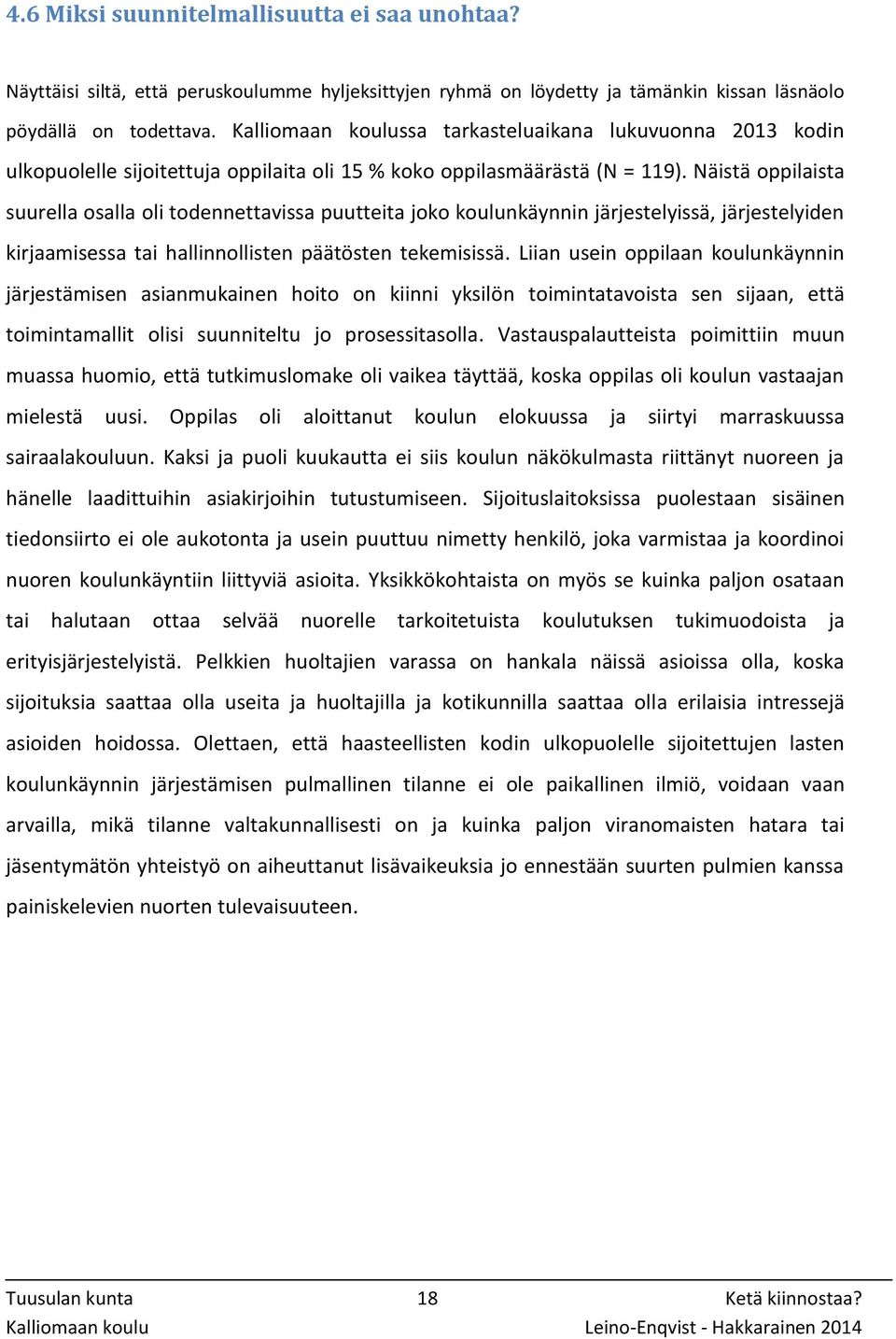 Näistä oppilaista suurella osalla oli todennettavissa puutteita joko koulunkäynnin järjestelyissä, järjestelyiden kirjaamisessa tai hallinnollisten päätösten tekemisissä.