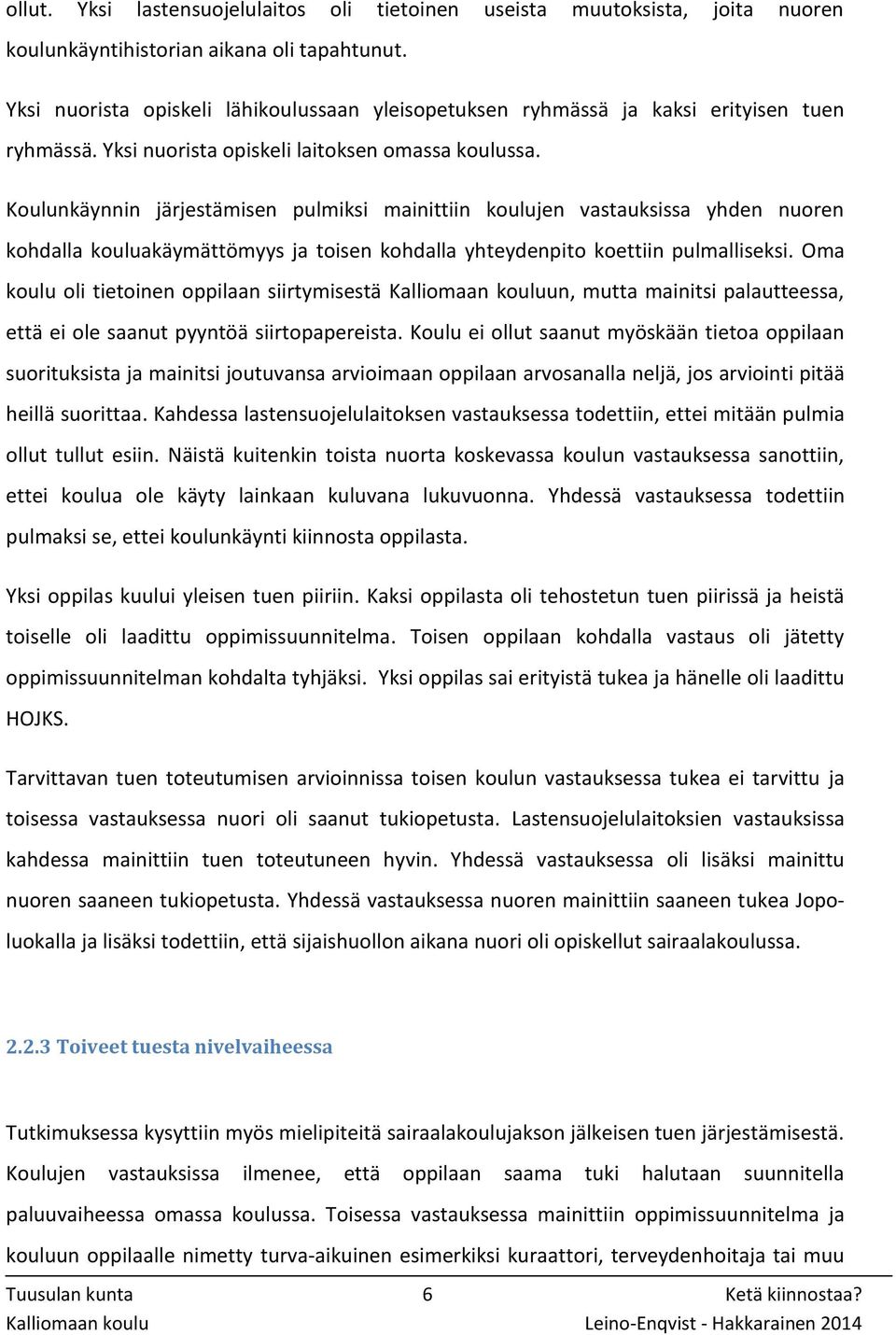 Koulunkäynnin järjestämisen pulmiksi mainittiin koulujen vastauksissa yhden nuoren kohdalla kouluakäymättömyys ja toisen kohdalla yhteydenpito koettiin pulmalliseksi.