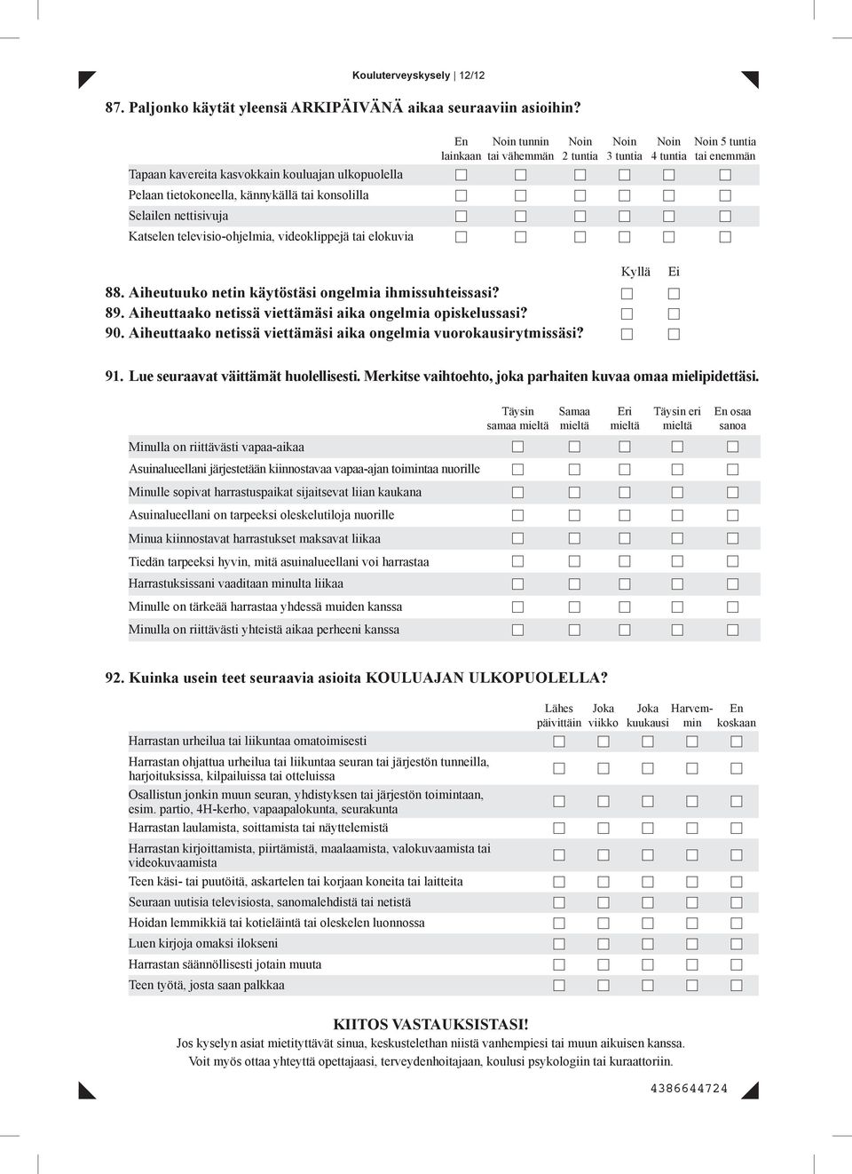 vähemmän Noin 2 tuntia Noin 3 tuntia Noin 4 tuntia Noin 5 tuntia tai enemmän 88. Aiheutuuko netin käytöstäsi ongelmia ihmissuhtssasi? 89. Aiheuttaako netissä viettämäsi aika ongelmia opiskelussasi?