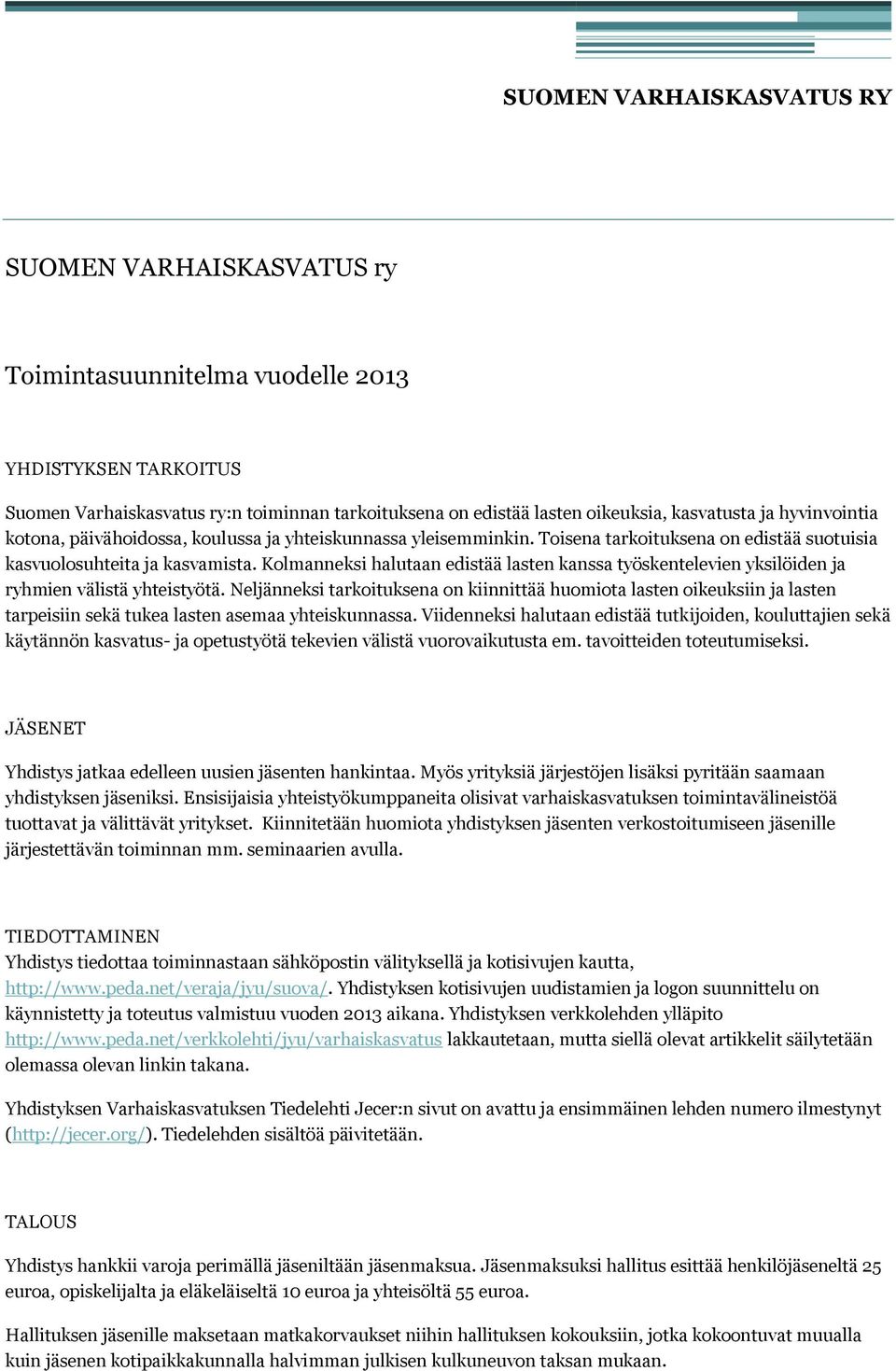 Kolmanneksi halutaan edistää lasten kanssa työskentelevien yksilöiden ja ryhmien välistä yhteistyötä.