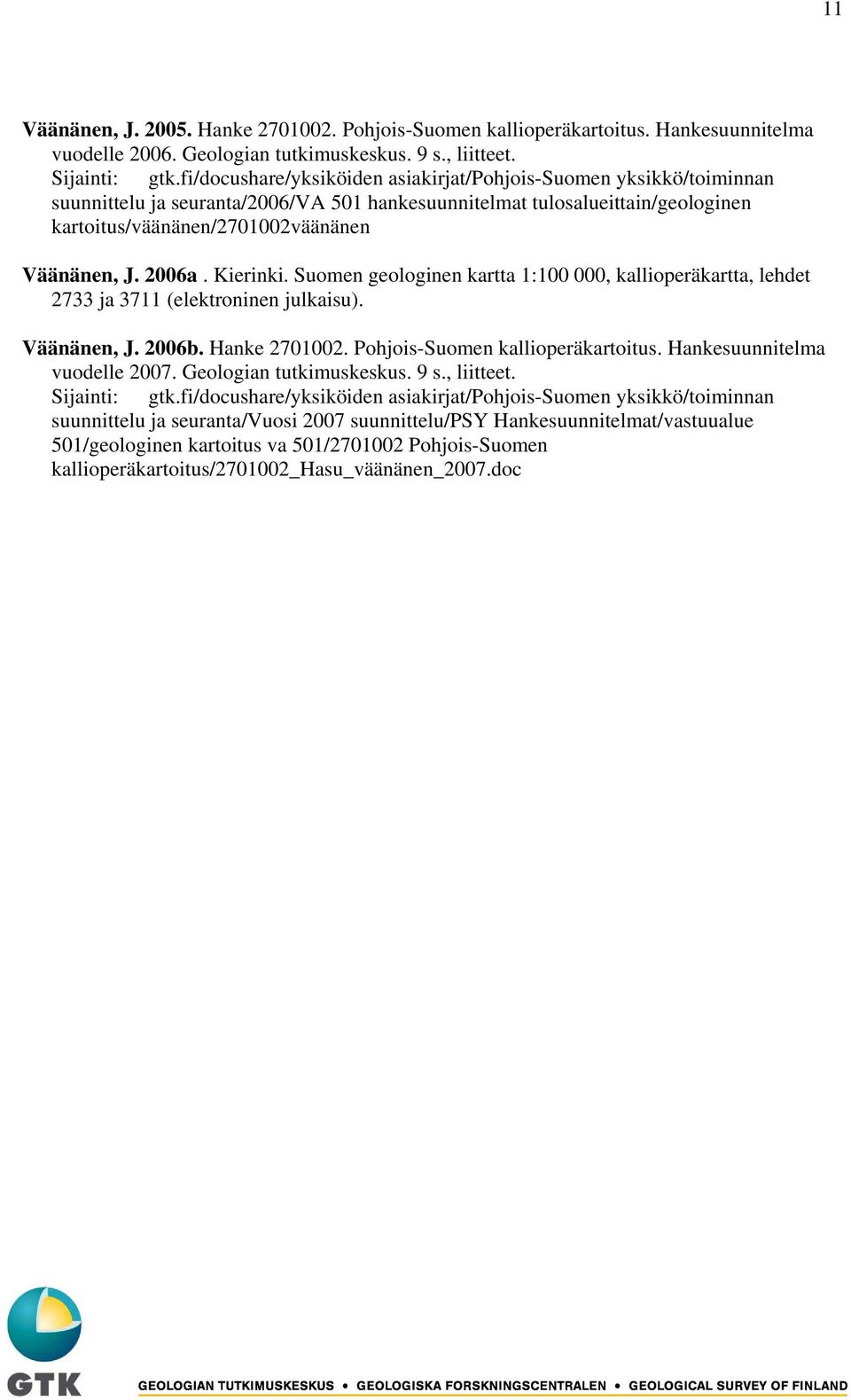 2006a. Kierinki. Suomen geologinen kartta 1:100 000, kallioperäkartta, lehdet 2733 ja 3711 (elektroninen julkaisu). Väänänen, J. 2006b. Hanke 2701002. Pohjois-Suomen kallioperäkartoitus.