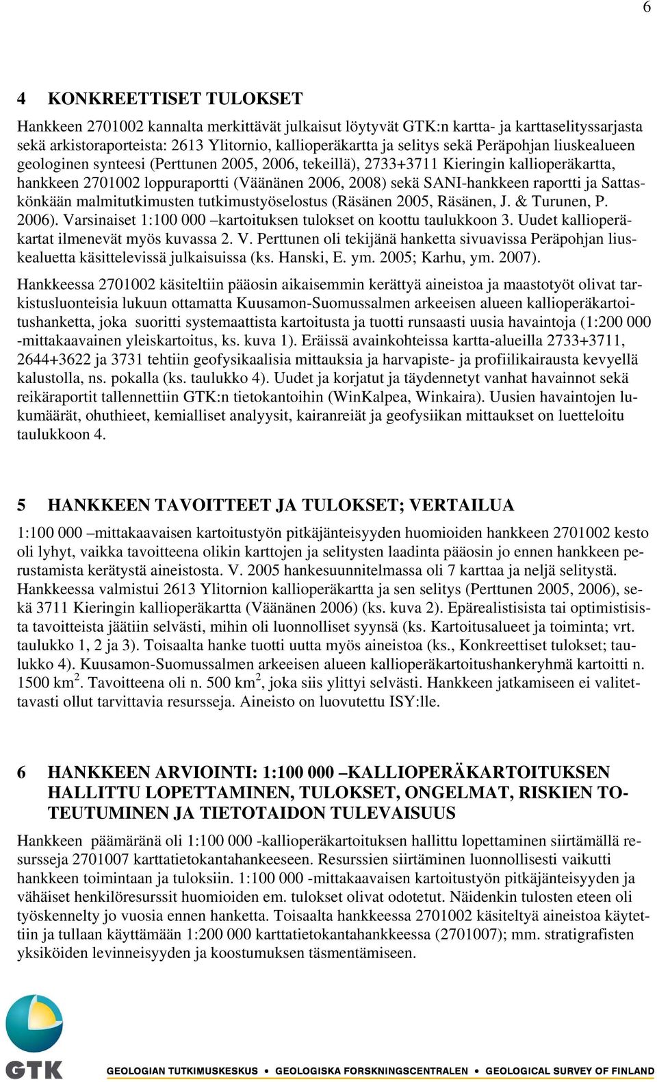 Sattaskönkään malmitutkimusten tutkimustyöselostus (Räsänen 2005, Räsänen, J. & Turunen, P. 2006). Varsinaiset 1:100 000 kartoituksen tulokset on koottu taulukkoon 3.