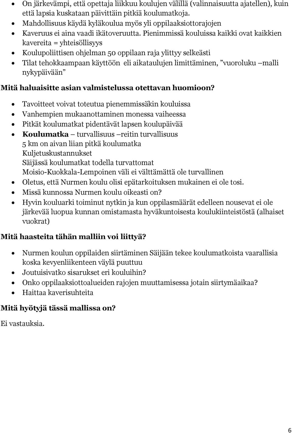 Pienimmissä kouluissa kaikki ovat kaikkien kavereita = yhteisöllisyys Koulupoliittisen ohjelman 50 oppilaan raja ylittyy selkeästi Tilat tehokkaampaan käyttöön eli aikataulujen limittäminen,