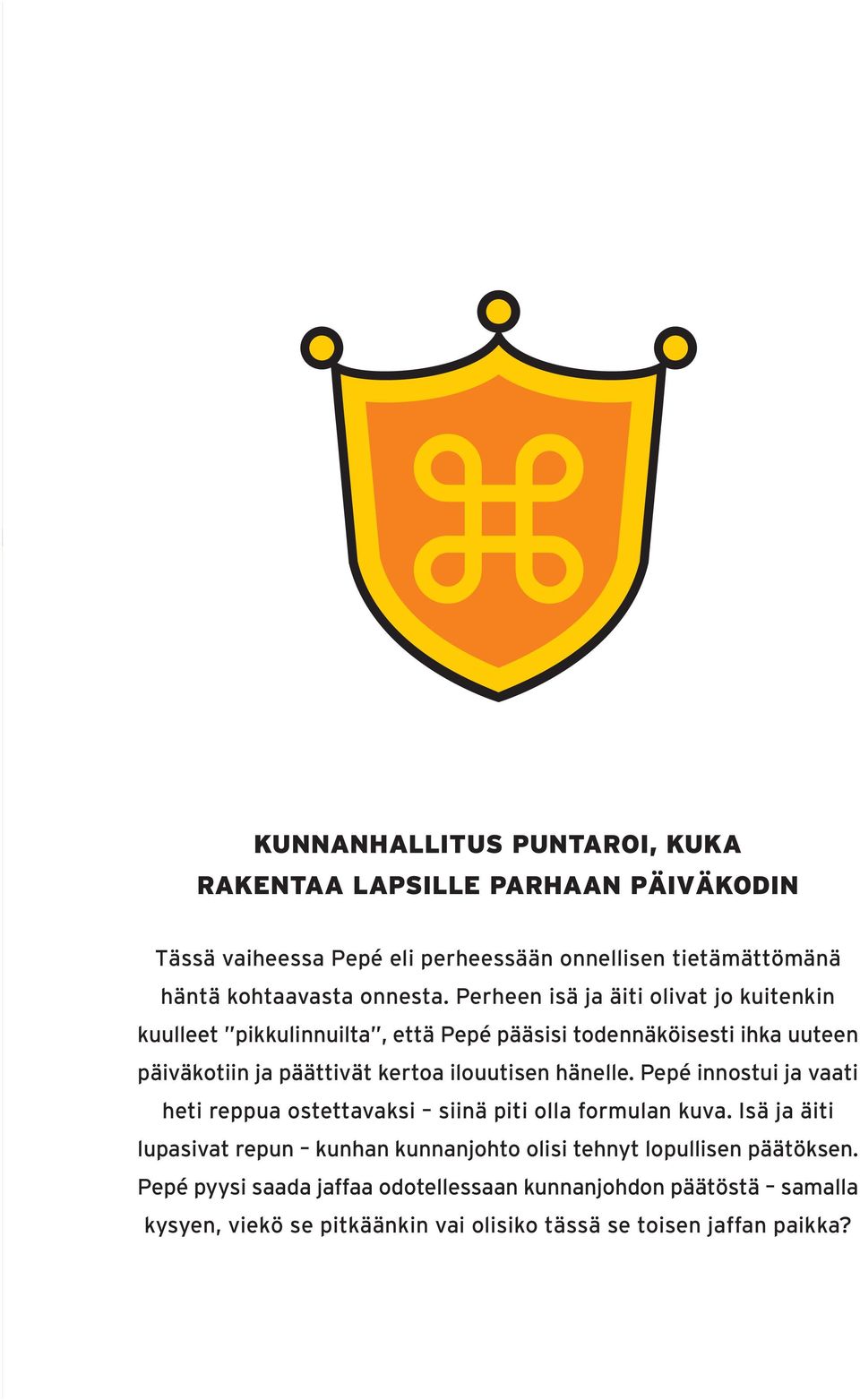 Perheen isä ja äiti olivat jo kuitenkin kuulleet pikkulinnuilta, että Pepé pääsisi todennäköisesti ihka uuteen päiväkotiin ja päättivät kertoa ilouutisen