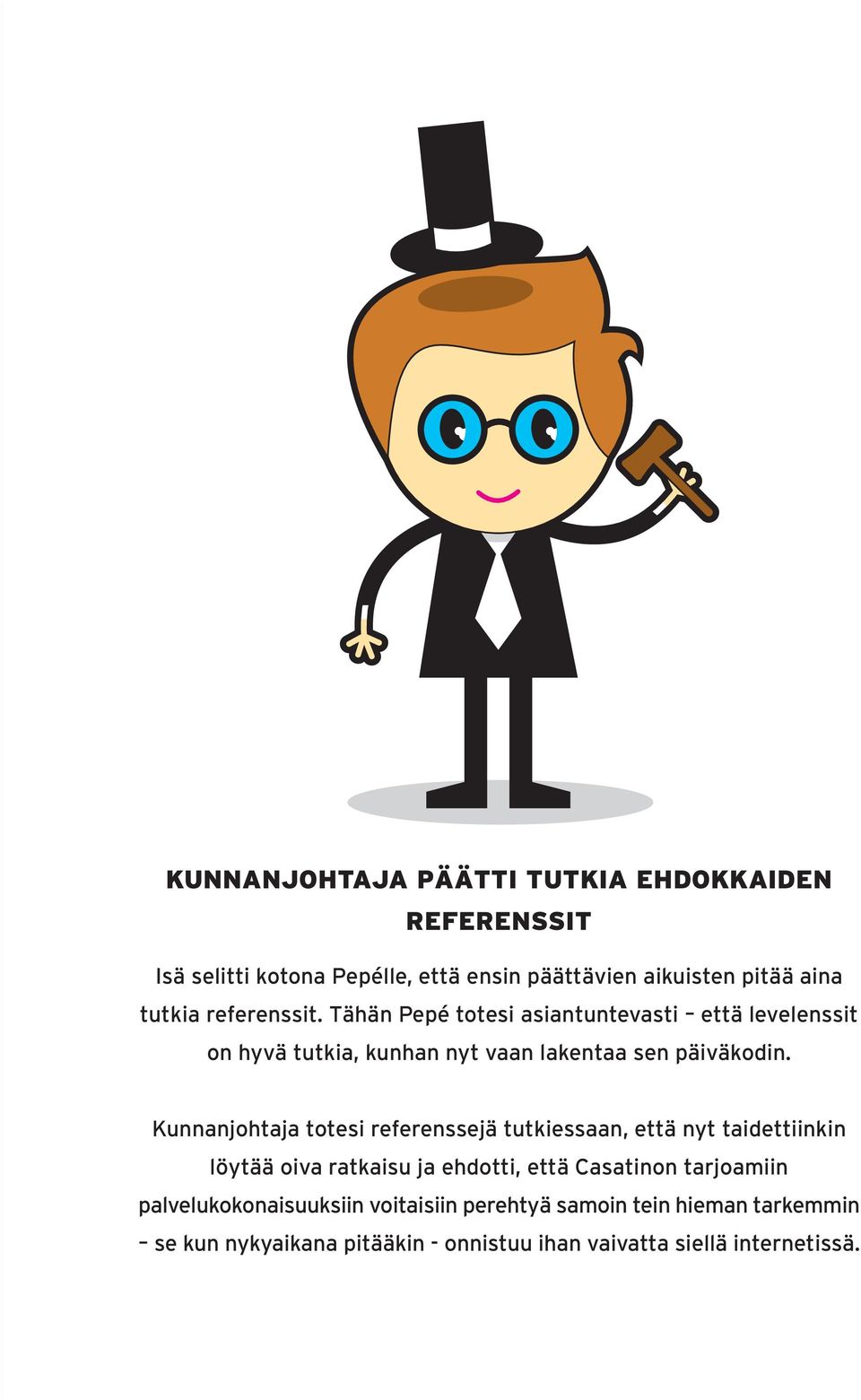 Kunnanjohtaja totesi referenssejä tutkiessaan, että nyt taidettiinkin löytää oiva ratkaisu ja ehdotti, että Casatinon tarjoamiin