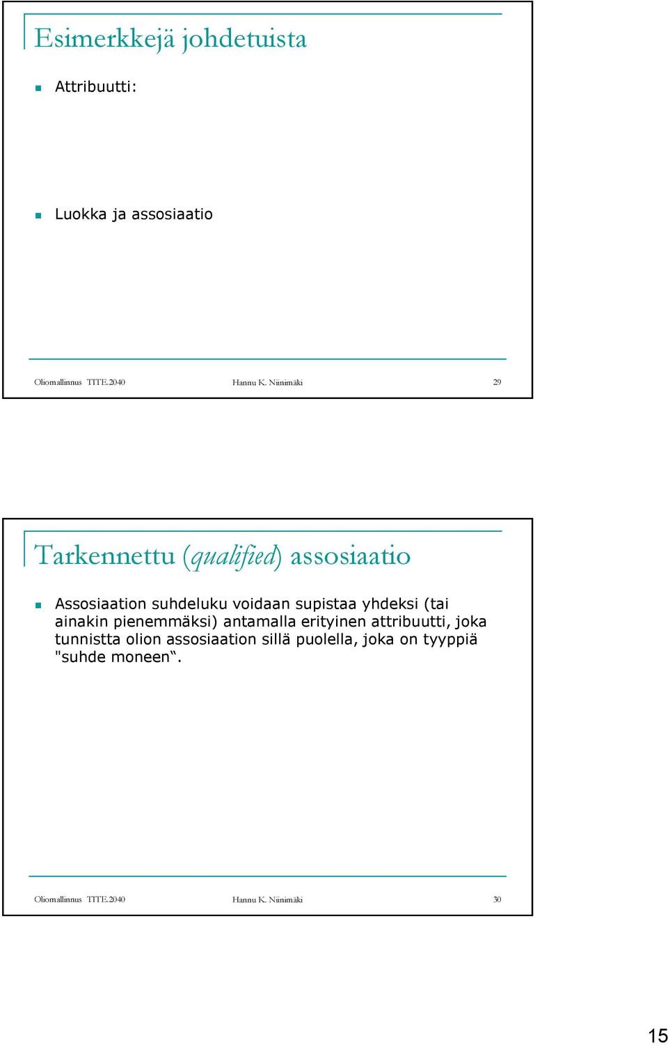 yhdeksi (tai ainakin pienemmäksi) antamalla erityinen attribuutti, joka tunnistta olion