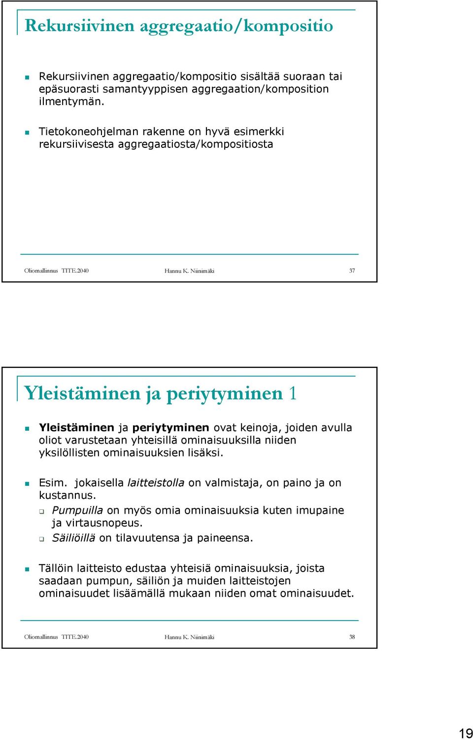 Niinimäki 37 Yleistäminen ja periytyminen 1 Yleistäminen ja periytyminen ovat keinoja, joiden avulla oliot varustetaan yhteisillä ominaisuuksilla niiden yksilöllisten ominaisuuksien lisäksi. Esim.