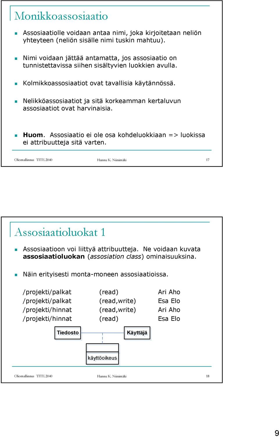 Nelikköassosiaatiot ja sitä korkeamman kertaluvun assosiaatiot ovat harvinaisia. Huom. Assosiaatio ei ole osa kohdeluokkiaan => luokissa ei attribuutteja sitä varten. Oliomallinnus TITE.2040 Hannu K.