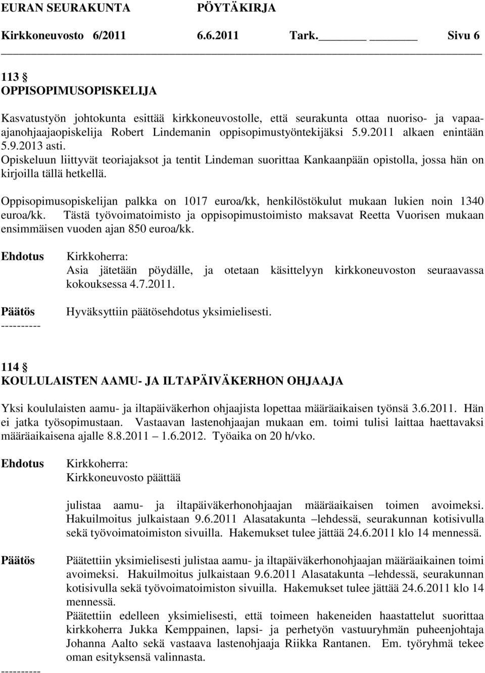 2011 alkaen enintään 5.9.2013 asti. Opiskeluun liittyvät teoriajaksot ja tentit Lindeman suorittaa Kankaanpään opistolla, jossa hän on kirjoilla tällä hetkellä.