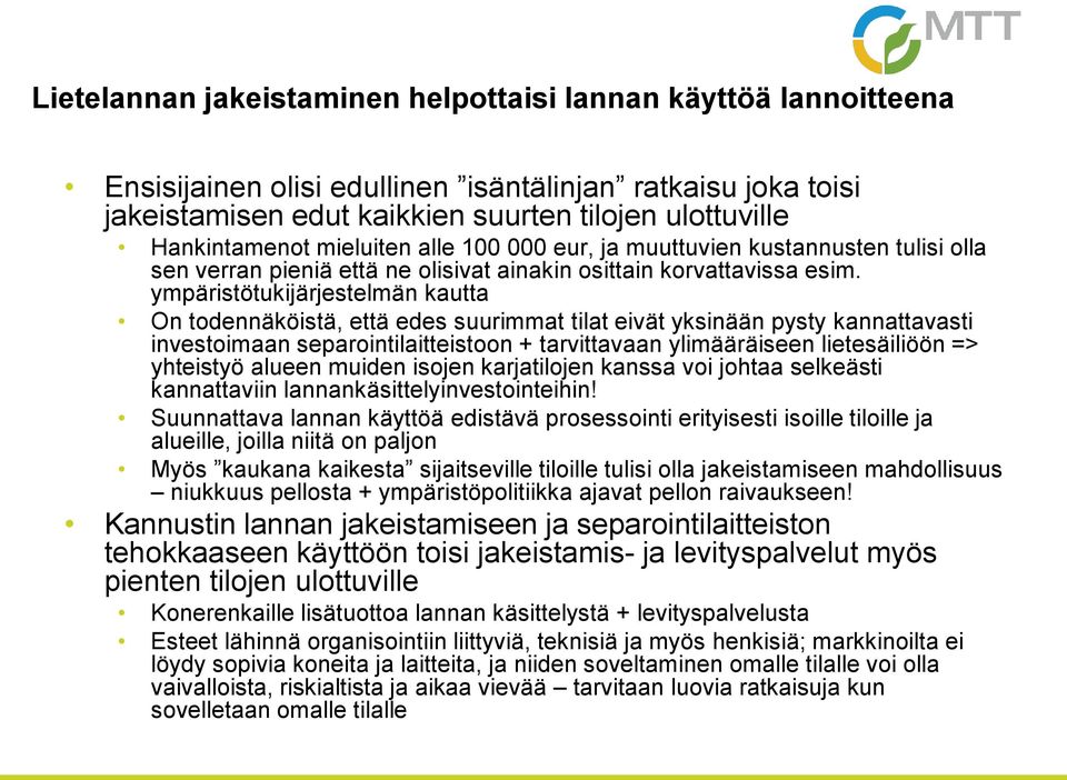 ympäristötukijärjestelmän kautta On todennäköistä, että edes suurimmat tilat eivät yksinään pysty kannattavasti investoimaan separointilaitteistoon + tarvittavaan ylimääräiseen lietesäiliöön =>