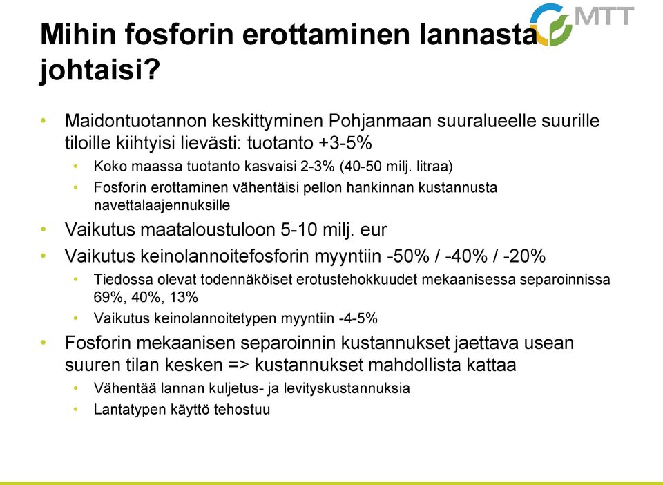 litraa) Fosforin erottaminen vähentäisi pellon hankinnan kustannusta navettalaajennuksille Vaikutus maataloustuloon 5-10 milj.