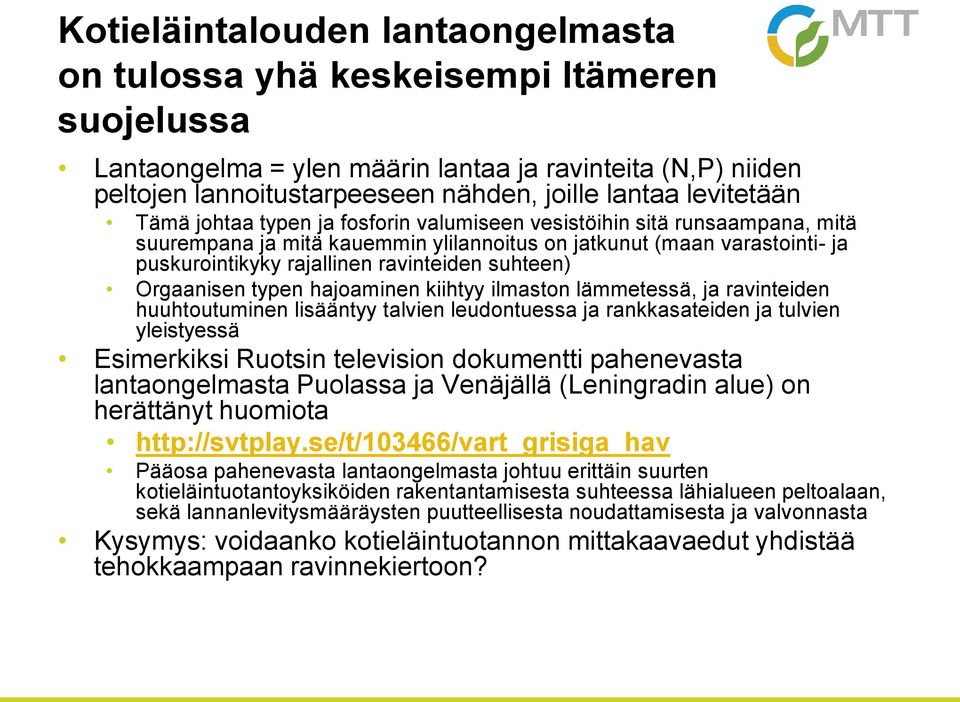 ravinteiden suhteen) Orgaanisen typen hajoaminen kiihtyy ilmaston lämmetessä, ja ravinteiden huuhtoutuminen lisääntyy talvien leudontuessa ja rankkasateiden ja tulvien yleistyessä Esimerkiksi Ruotsin